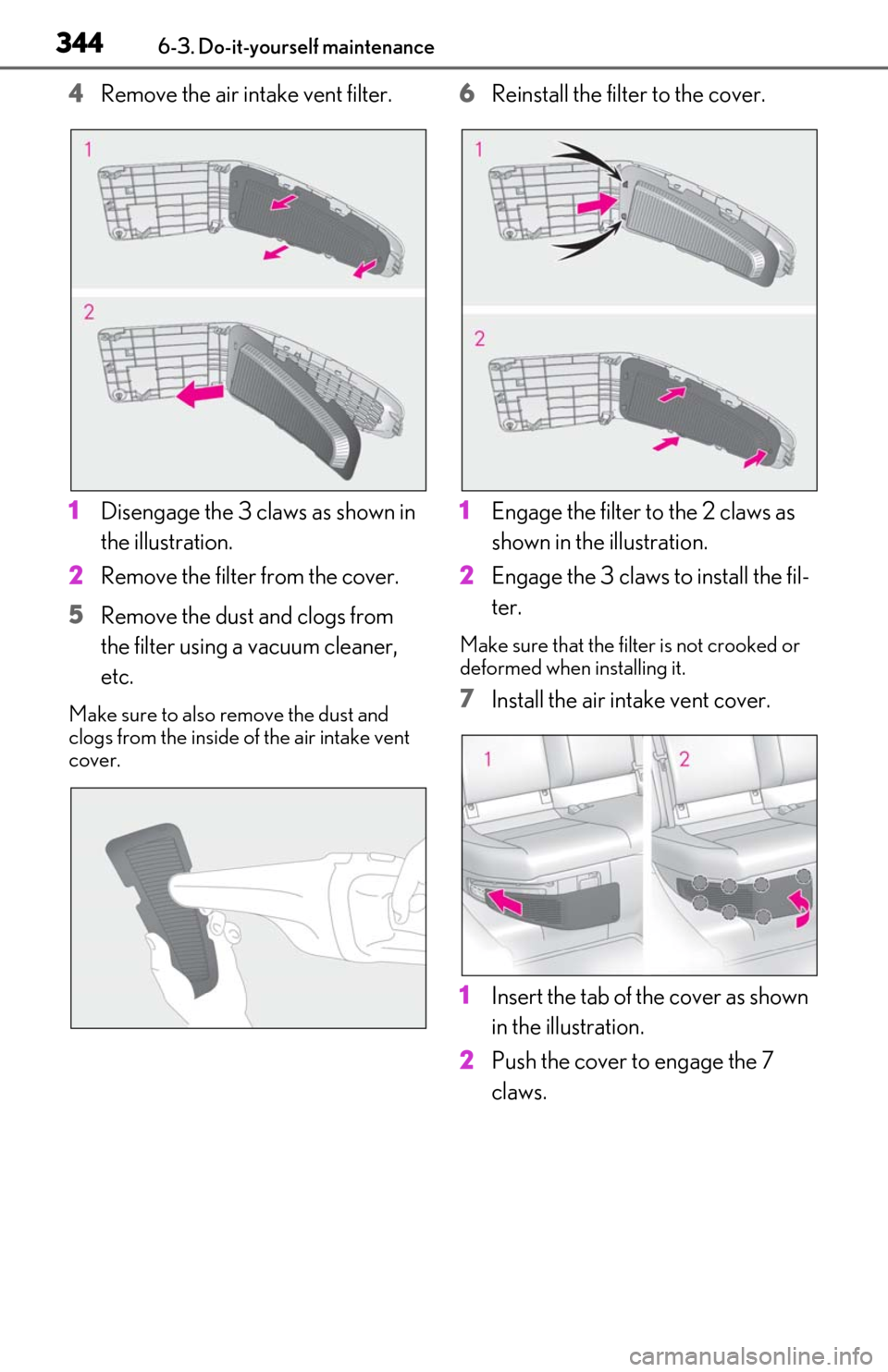 Lexus ES300h 2020 Owners Manual 3446-3. Do-it-yourself maintenance
4Remove the air intake vent filter.
1 Disengage the 3 claws as shown in
the illustration.
2 Remove the filter from the cover.
5 Remove the dust and clogs from
the Lexus ES300h 2020 Owners Manual 3446-3. Do-it-yourself maintenance
4Remove the air intake vent filter.
1 Disengage the 3 claws as shown in
the illustration.
2 Remove the filter from the cover.
5 Remove the dust and clogs from
the