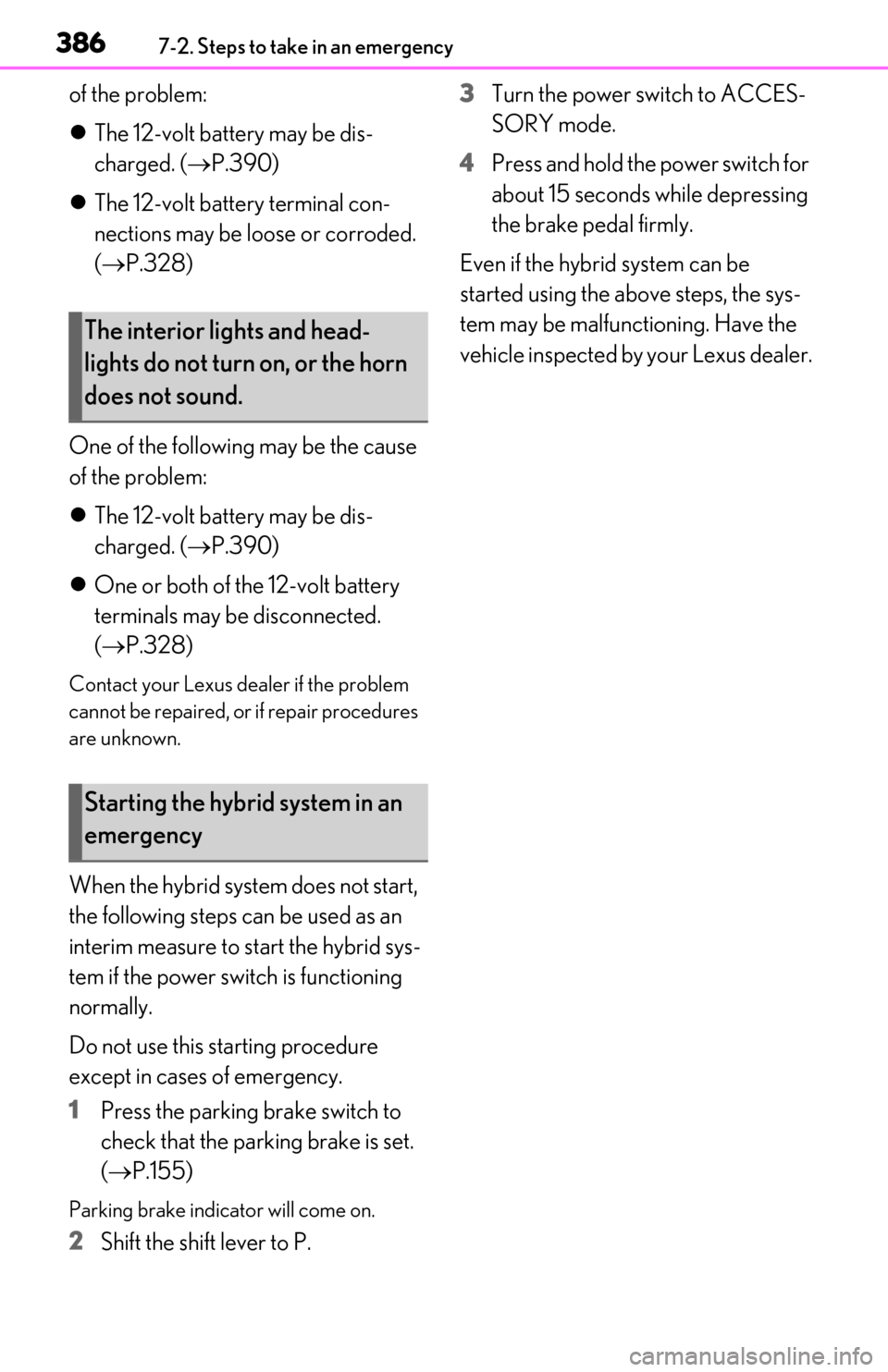 Lexus ES300h 2020 Owners Manual 3867-2. Steps to take in an emergency
of the problem:
The 12-volt battery may be dis-
charged. ( P.390)
The 12-volt battery terminal con-
nections may be loose or corroded.
( P.328)
One Lexus ES300h 2020 Owners Manual 3867-2. Steps to take in an emergency
of the problem:
The 12-volt battery may be dis-
charged. ( P.390)
The 12-volt battery terminal con-
nections may be loose or corroded.
( P.328)
One