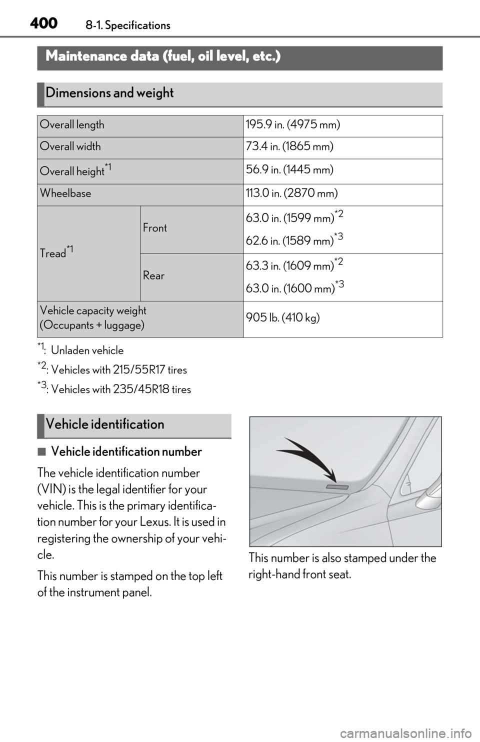 Lexus ES300h 2020  Owners Manual 4008-1. Specifications
8-1.Specifications
*1:Unladen vehicle
*2: Vehicles with 215/55R17 tires
*3: Vehicles with 235/45R18 tires
■Vehicle identification number
The vehicle identification number 
(VI