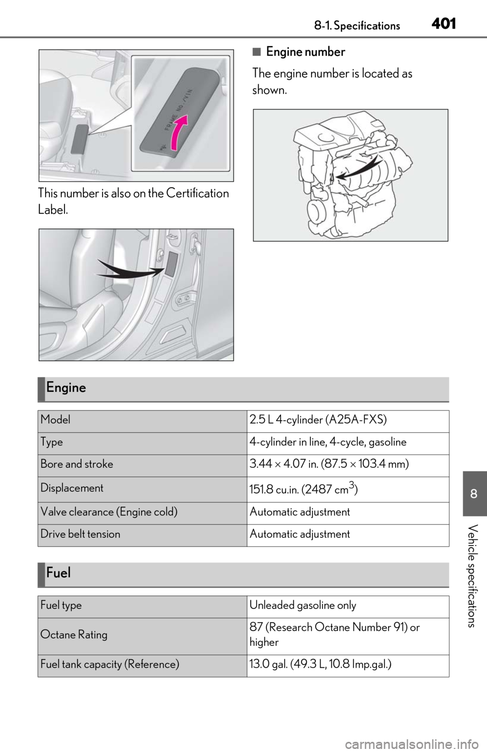 Lexus ES300h 2020 Owners Manual 4018-1. Specifications
8
Vehicle specifications
This number is also on the Certification
Label.
■Engine number
The engine number is located as
shown.
Engine
Model2.5 L 4-cylinder (A25A-FXS)
Type4- Lexus ES300h 2020 Owners Manual 4018-1. Specifications
8
Vehicle specifications
This number is also on the Certification
Label.
■Engine number
The engine number is located as
shown.
Engine
Model2.5 L 4-cylinder (A25A-FXS)
Type4-