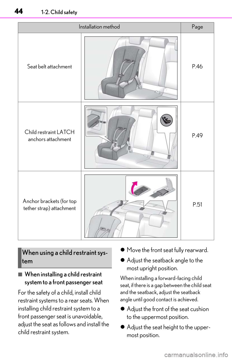 Lexus ES300h 2020  Owners Manual 441-2. Child safety
■When installing a child restraint 
system to a front passenger seat
For the safety of a child, install child 
restraint systems to a rear seats. When 
installing child restraint