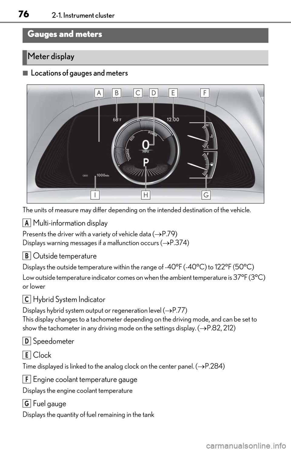 Lexus ES300h 2020  Owners Manual 762-1. Instrument cluster
■Locations of gauges and meters
The units of measure may differ depending on the intended destination of the vehicle.
Multi-information display
Presents the driver with a v