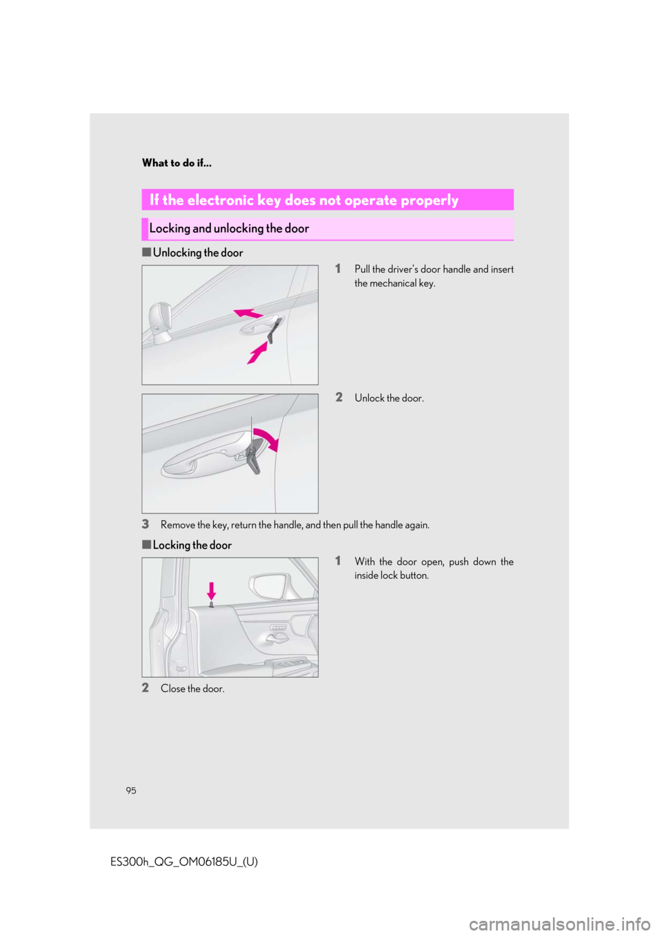 Lexus ES300h 2020 Owners Manual Quick What to do if...
95
ES300h_QG_OM06185U_(U)
■Unlocking the door1
Pull the driver’s door handle and insert
the mechanical key.
2Unlock the door.
3Remove the key, return the handle, and then pull the Lexus ES300h 2020 Owners Manual Quick What to do if...
95
ES300h_QG_OM06185U_(U)
■Unlocking the door1
Pull the driver’s door handle and insert
the mechanical key.
2Unlock the door.
3Remove the key, return the handle, and then pull the