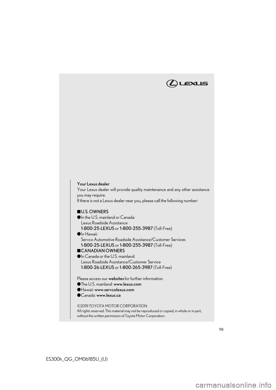 Lexus ES300h 2020   Quick Owners Manual 98
ES300h_QG_OM06185U_(U)
Your Lexus dealer
Your Lexus dealer will provide quality maintenance and any other assistance
you may require.
If there is not a Lexus dealer near you, please call the follow