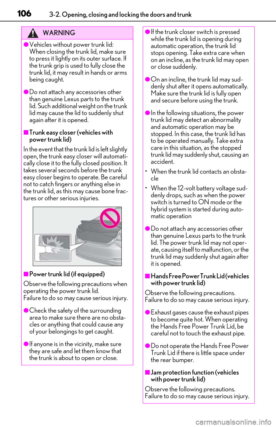 Lexus ES300h 2020 (OM06196U) User Guide 1063-2. Opening, closing and locking the doors and trunk
WARNING
●Vehicles without power trunk lid:
When closing the trunk lid, make sure
to press it lightly on its outer surface. If
the trunk gr Lexus ES300h 2020 (OM06196U) User Guide 1063-2. Opening, closing and locking the doors and trunk
WARNING
●Vehicles without power trunk lid:
When closing the trunk lid, make sure
to press it lightly on its outer surface. If
the trunk gr