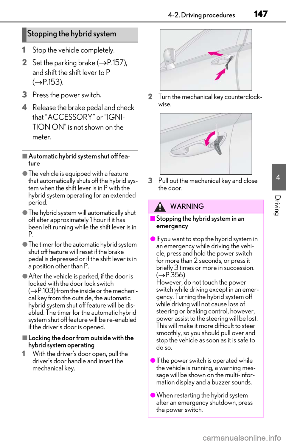 Lexus ES300h 2020  Owners Manual (OM06196U) 1474-2. Driving procedures
4
Driving
1Stop the vehicle completely.
2
Set the parking brake ( P.157), 
and shift the shift lever to P 
( P.153).
3
Press the power switch.
4
Release the brake peda