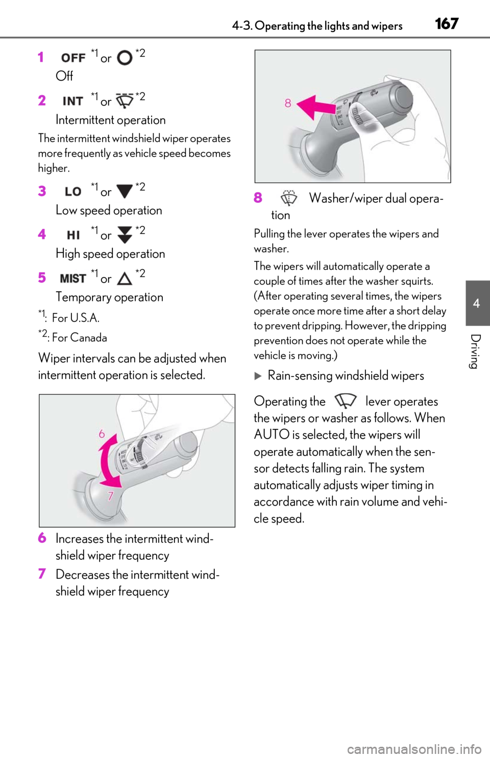 Lexus ES300h 2020  Owners Manual (OM06196U) 1674-3. Operating the lights and wipers
4
Driving
1*1 or *2 
Off
2
*1 or *2
Intermittent operation
The intermittent windshield wiper operates 
more frequently as vehicle speed becomes 
higher.
3*1 or 
