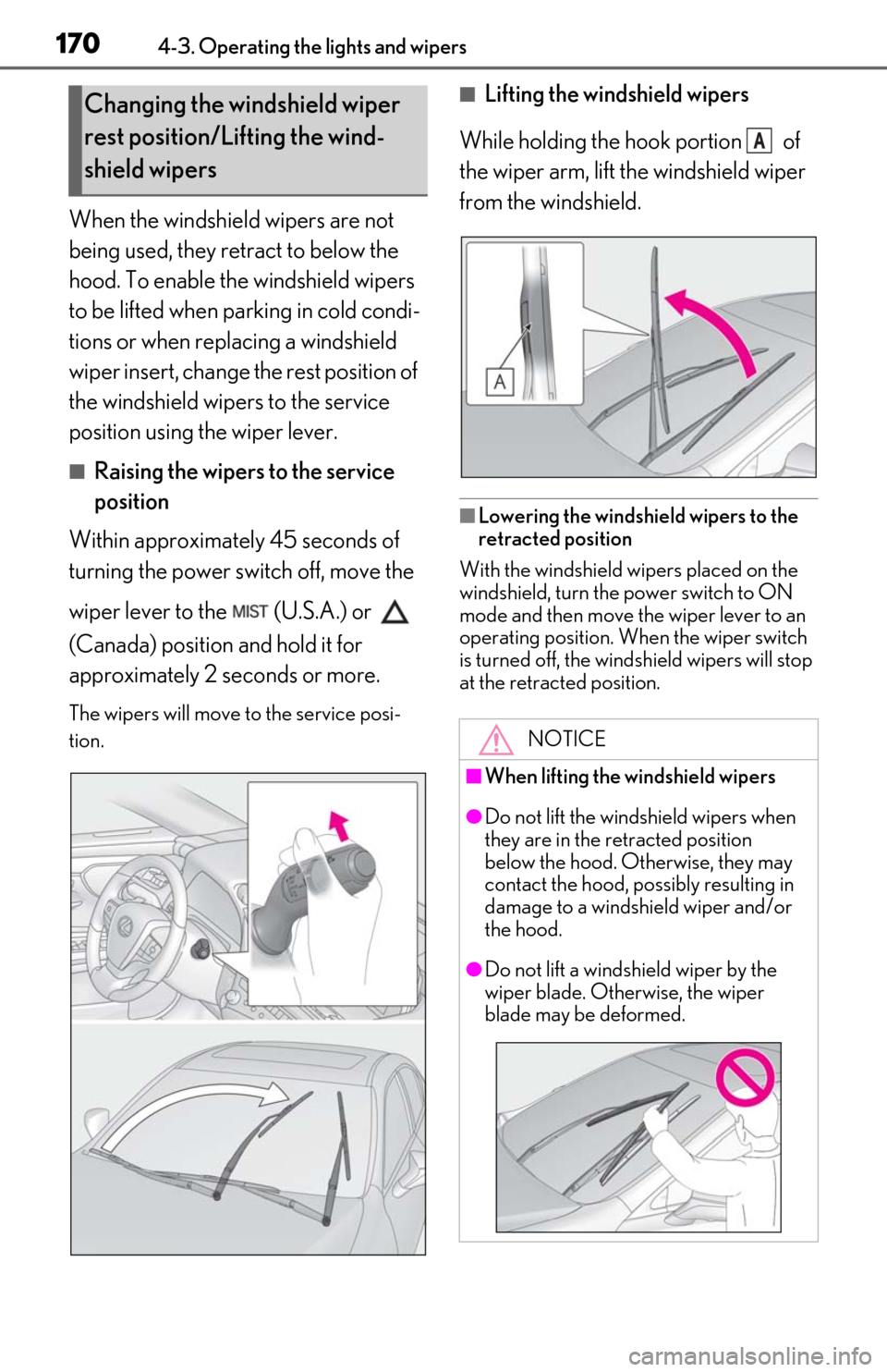 Lexus ES300h 2020  Owners Manual (OM06196U) 1704-3. Operating the lights and wipers
When the windshield wipers are not 
being used, they retract to below the 
hood. To enable the windshield wipers 
to be lifted when parking in cold condi-
tions