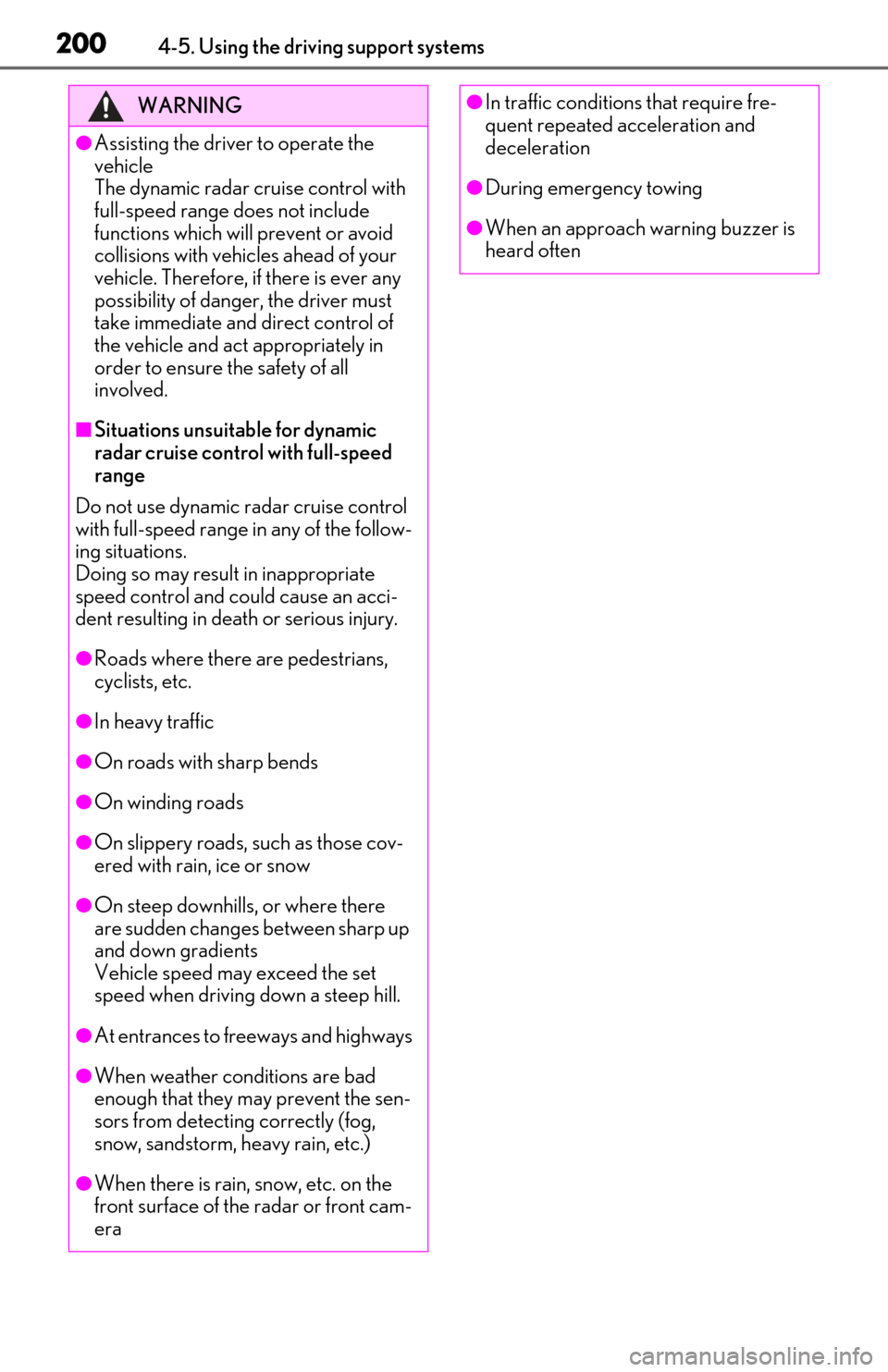 Lexus ES300h 2020   (OM06196U) User Guide 2004-5. Using the driving support systems
WARNING
●Assisting the driver to operate the 
vehicle 
The dynamic radar cruise control with 
full-speed range does not include 
functions which will preven