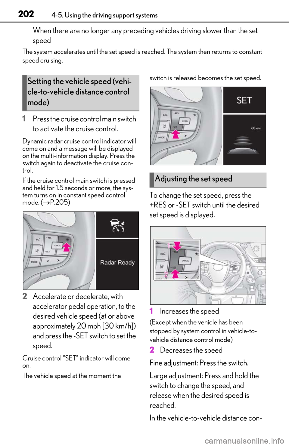 Lexus ES300h 2020 Owners Manual (OM06196U) 2024-5. Using the driving support systems
When there are no longer any preceding vehicles driving slower than the set
speed
The system accelera tes until the set speed is reached. The system then re Lexus ES300h 2020 Owners Manual (OM06196U) 2024-5. Using the driving support systems
When there are no longer any preceding vehicles driving slower than the set
speed
The system accelera tes until the set speed is reached. The system then re