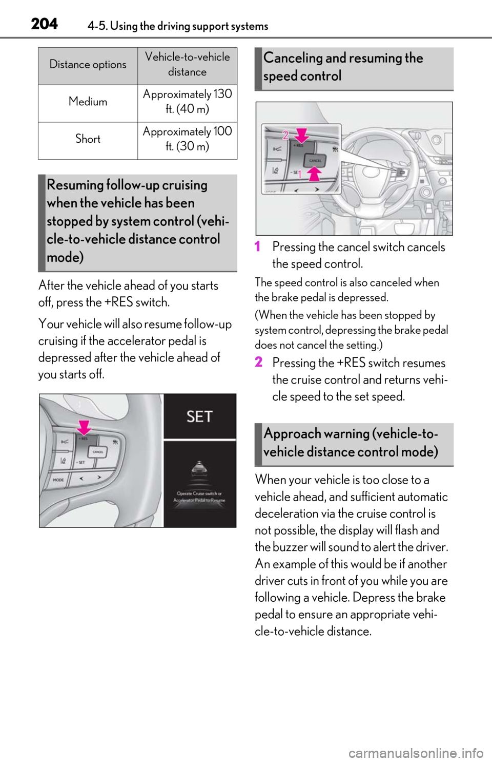 Lexus ES300h 2020 Owners Manual (OM06196U) 2044-5. Using the driving support systems
After the vehicle ahead of you starts
off, press the +RES switch.
Your vehicle will also resume follow-up
cruising if the accelerator pedal is
depressed af Lexus ES300h 2020 Owners Manual (OM06196U) 2044-5. Using the driving support systems
After the vehicle ahead of you starts
off, press the +RES switch.
Your vehicle will also resume follow-up
cruising if the accelerator pedal is
depressed af