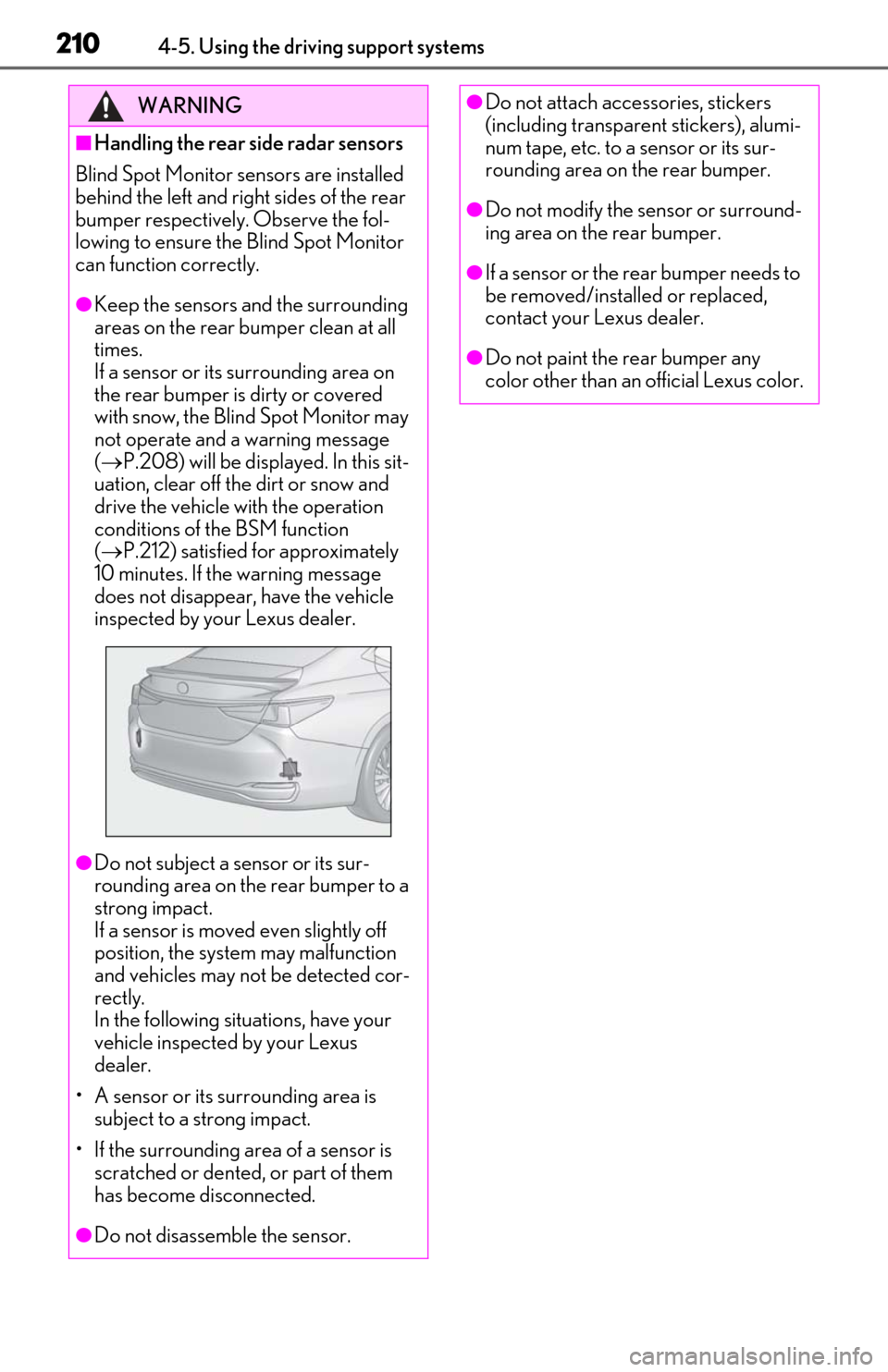 Lexus ES300h 2020  Owners Manual (OM06196U) 2104-5. Using the driving support systems
WARNING
■Handling the rear side radar sensors
Blind Spot Monitor se nsors are installed 
behind the left and right sides of the rear 
bumper respectively. O