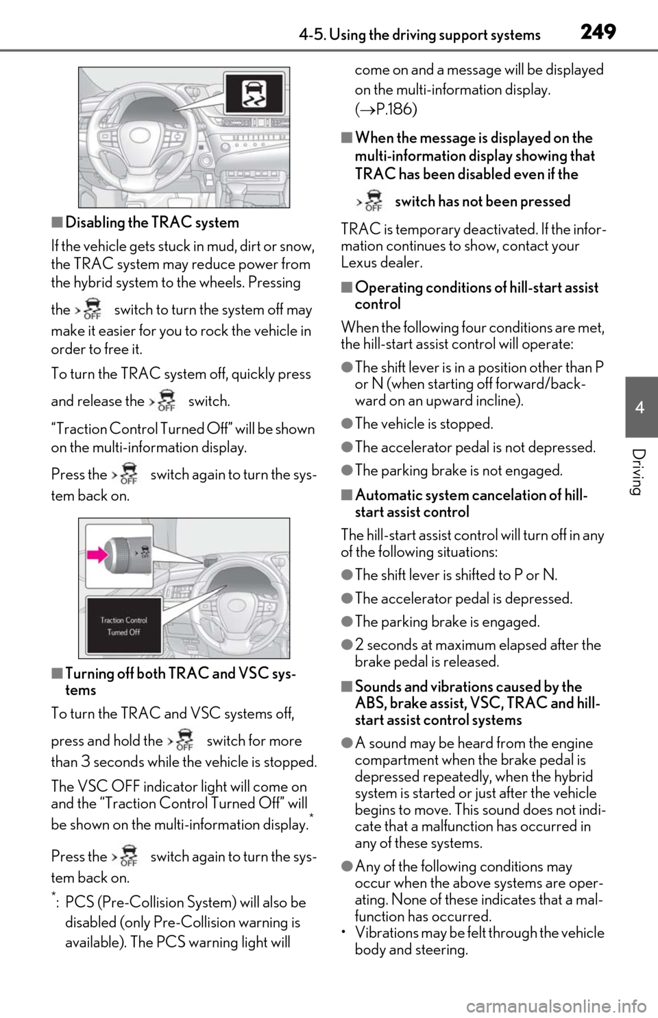 Lexus ES300h 2020  Owners Manual (OM06196U) 2494-5. Using the driving support systems
4
Driving
■Disabling the TRAC system
If the vehicle gets stuck in mud, dirt or snow, 
the TRAC system may reduce power from 
the hybrid system to the wheels