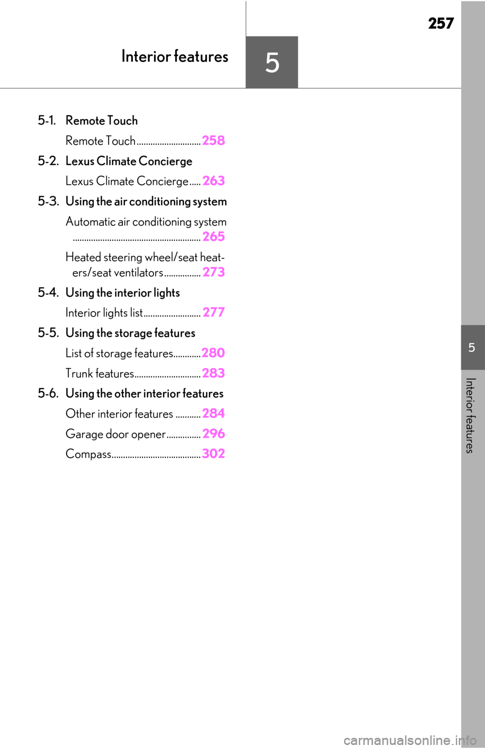 Lexus ES300h 2020  Owners Manual (OM06196U) 257
5
5
Interior features
Interior features
5-1. Remote TouchRemote Touch ............................ 258
5-2. Lexus Climate Concierge Lexus Climate Concierge ..... 263
5-3. Using the air conditionin