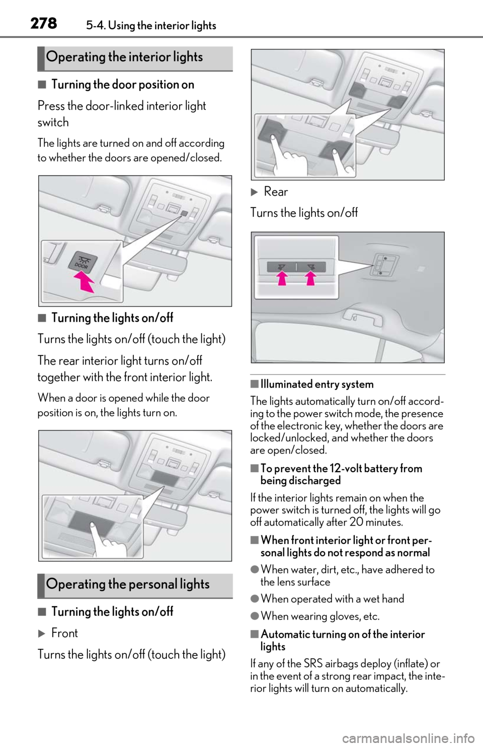 Lexus ES300h 2020  Owners Manual (OM06196U) 2785-4. Using the interior lights
■Turning the door position on
Press the door-linked interior light 
switch
The lights are turned on and off according 
to whether the doors are opened/closed.
■Tu