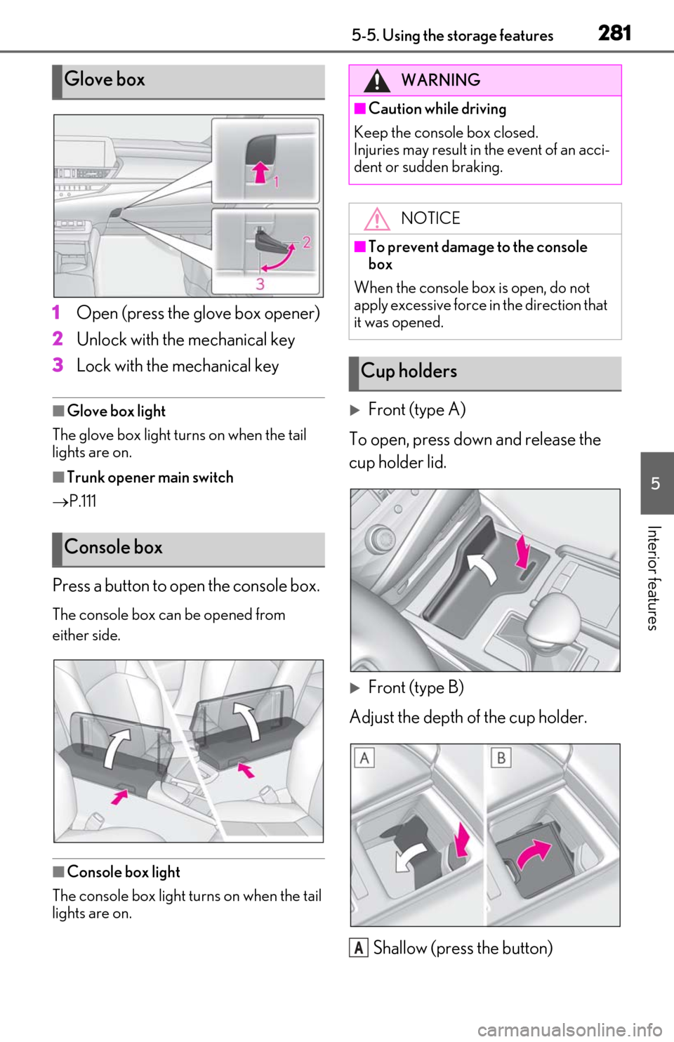 Lexus ES300h 2020   (OM06196U) Owners Guide 2815-5. Using the storage features
5
Interior features
1Open (press the glove box opener)
2
Unlock with the mechanical key
3
Lock with the mechanical key
■Glove box light
The glove box light turns o
