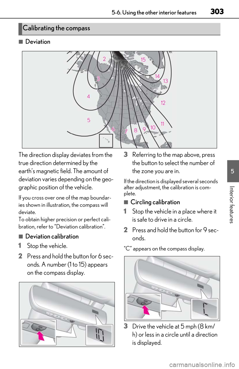 Lexus ES300h 2020  Owners Manual (OM06196U) 3035-6. Using the other interior features
5
Interior features
■Deviation
The direction display deviates from the 
true direction determined by the 
earth’s magnetic field. The amount of 
deviation