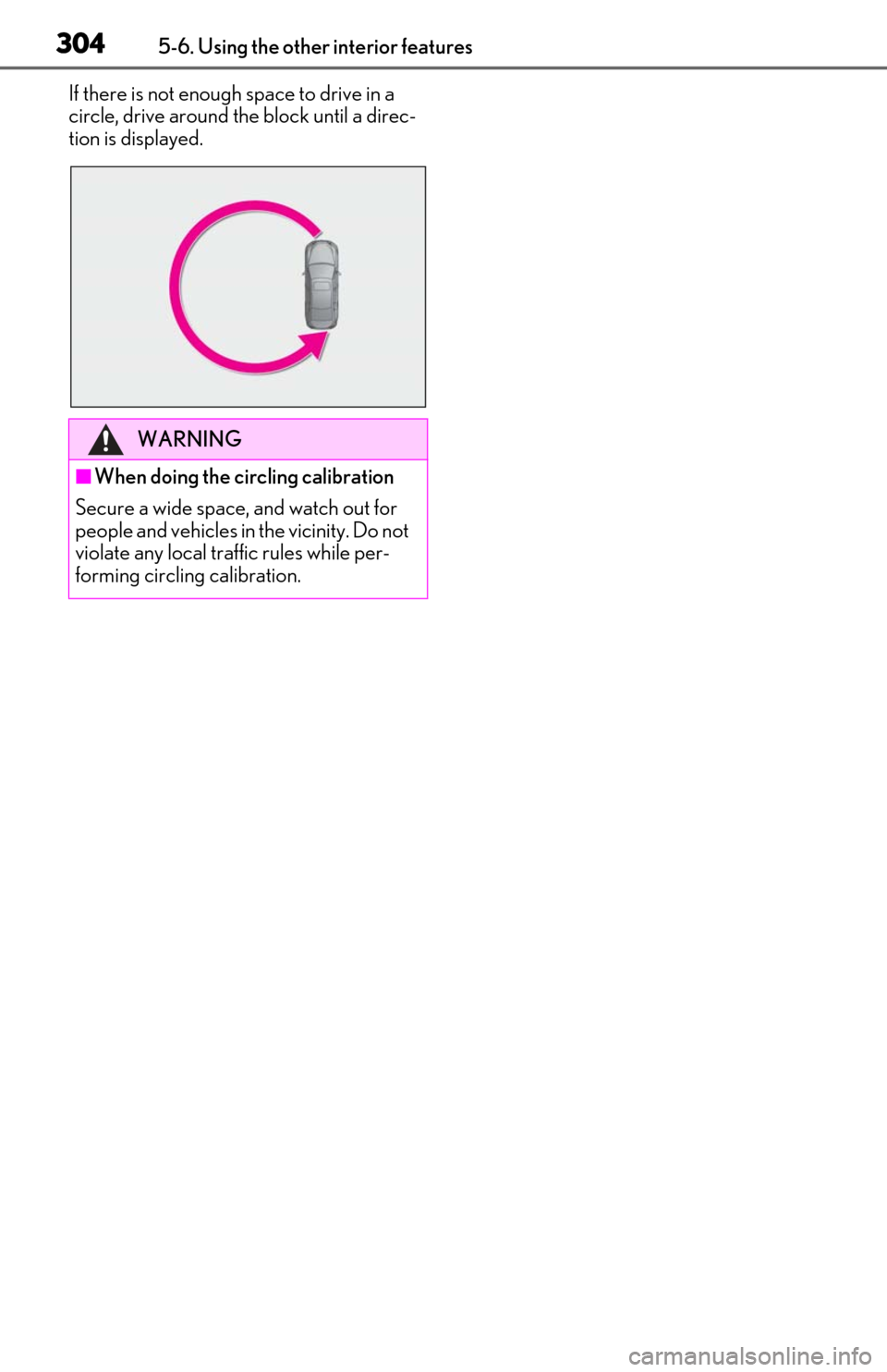 Lexus ES300h 2020  Owners Manual (OM06196U) 3045-6. Using the other interior features
If there is not enough space to drive in a 
circle, drive around the block until a direc-
tion is displayed.
WARNING
■When doing the circling calibration
Se
