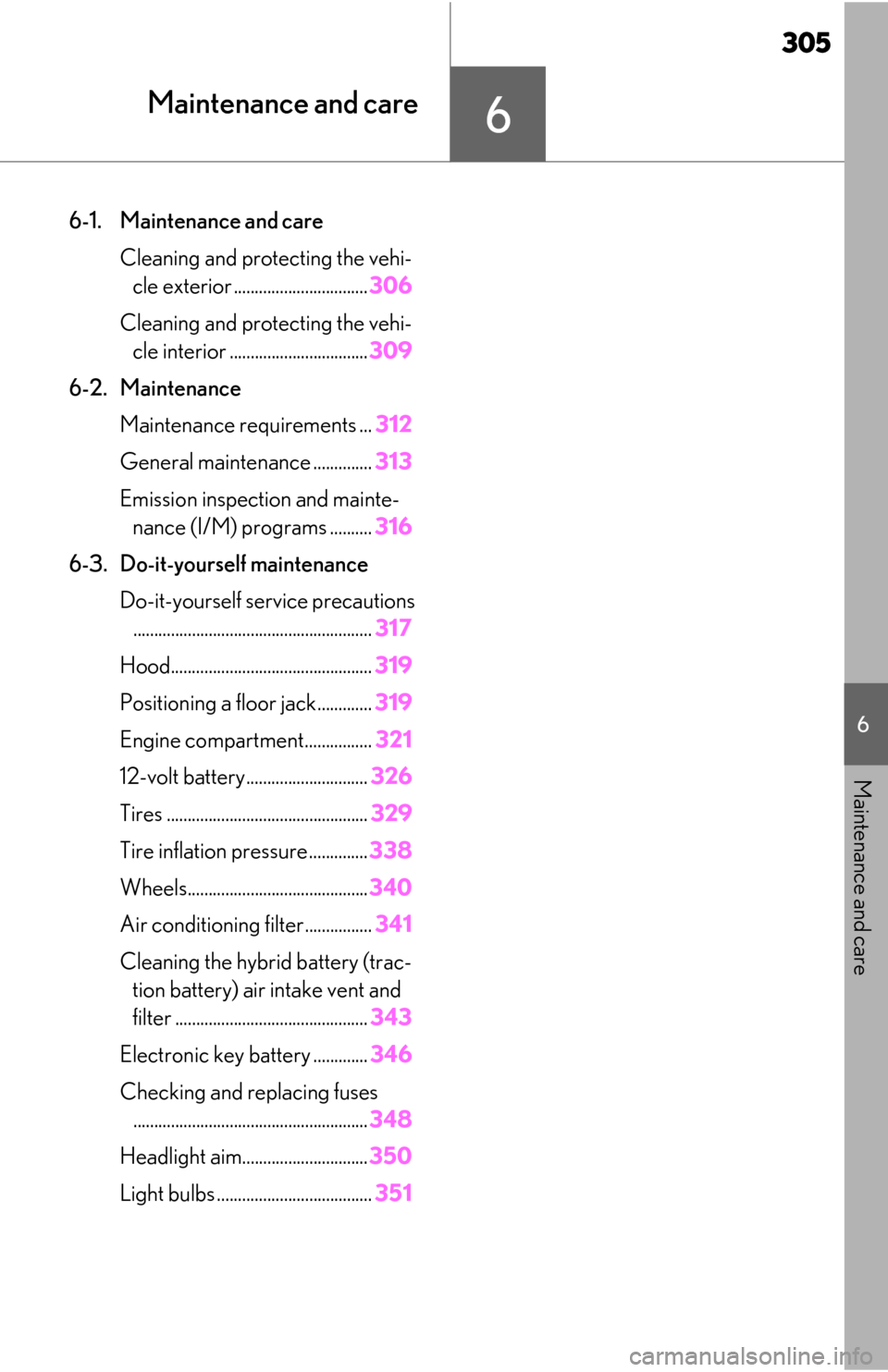 Lexus ES300h 2020  Owners Manual (OM06196U) 305
6
6
Maintenance and care
Maintenance and care
6-1. Maintenance and careCleaning and protecting the vehi-cle exterior ................................ 306
Cleaning and protecting the vehi- cle inte