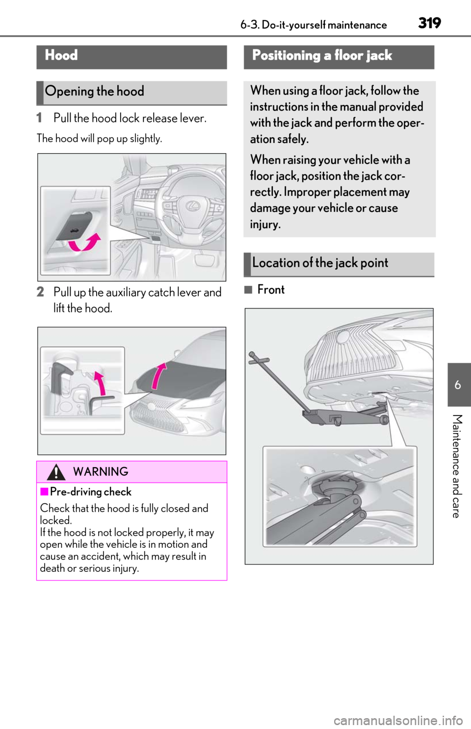 Lexus ES300h 2020  Owners Manual (OM06196U) 3196-3. Do-it-yourself maintenance
6
Maintenance and care
1Pull the hood lock release lever.
The hood will pop up slightly.
2Pull up the auxiliary catch lever and 
lift the hood.■Front
Hood
Opening 