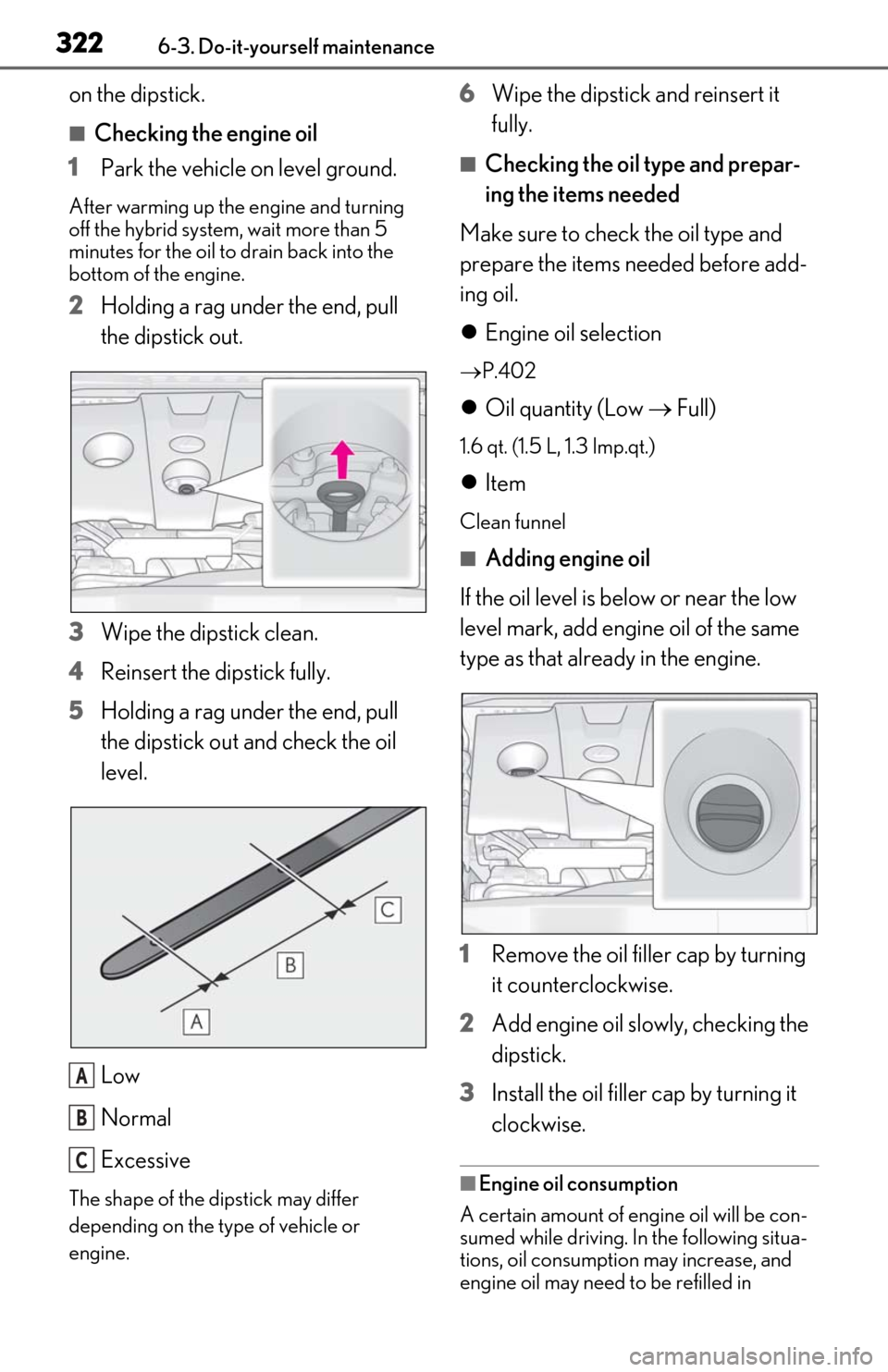 Lexus ES300h 2020 (OM06196U) User Guide 3226-3. Do-it-yourself maintenance
on the dipstick.
■Checking the engine oil
1 Park the vehicle on level ground.
After warming up the engine and turning
off the hybrid system, wait more than 5
min Lexus ES300h 2020 (OM06196U) User Guide 3226-3. Do-it-yourself maintenance
on the dipstick.
■Checking the engine oil
1 Park the vehicle on level ground.
After warming up the engine and turning
off the hybrid system, wait more than 5
min