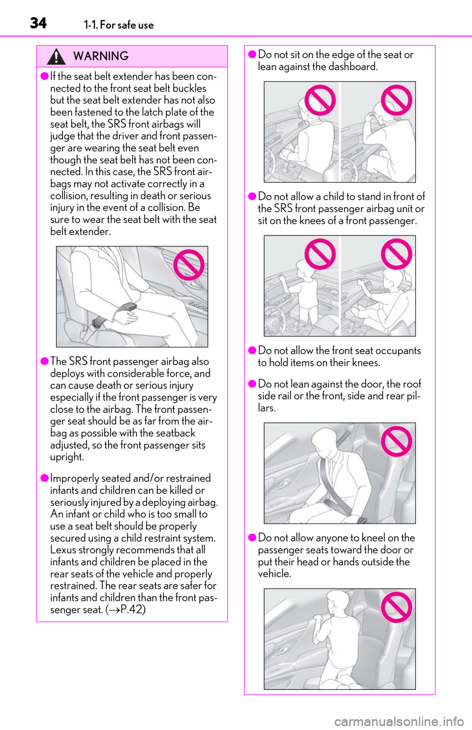 Lexus ES300h 2020  Owners Manual (OM06196U) 341-1. For safe use
WARNING
●If the seat belt extender has been con-
nected to the front seat belt buckles 
but the seat belt extender has not also 
been fastened to the latch plate of the 
seat bel