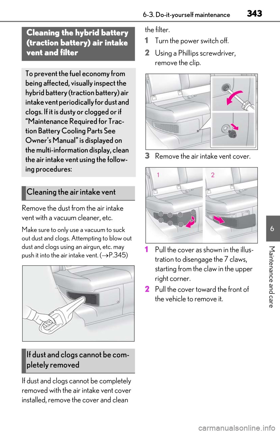 Lexus ES300h 2020 Owners Manual (OM06196U) 3436-3. Do-it-yourself maintenance
6
Maintenance and care
Remove the dust from the air intake
vent with a vacuum cleaner, etc.
Make sure to only use a vacuum to suck
out dust and clogs. Attempting t Lexus ES300h 2020 Owners Manual (OM06196U) 3436-3. Do-it-yourself maintenance
6
Maintenance and care
Remove the dust from the air intake
vent with a vacuum cleaner, etc.
Make sure to only use a vacuum to suck
out dust and clogs. Attempting t
