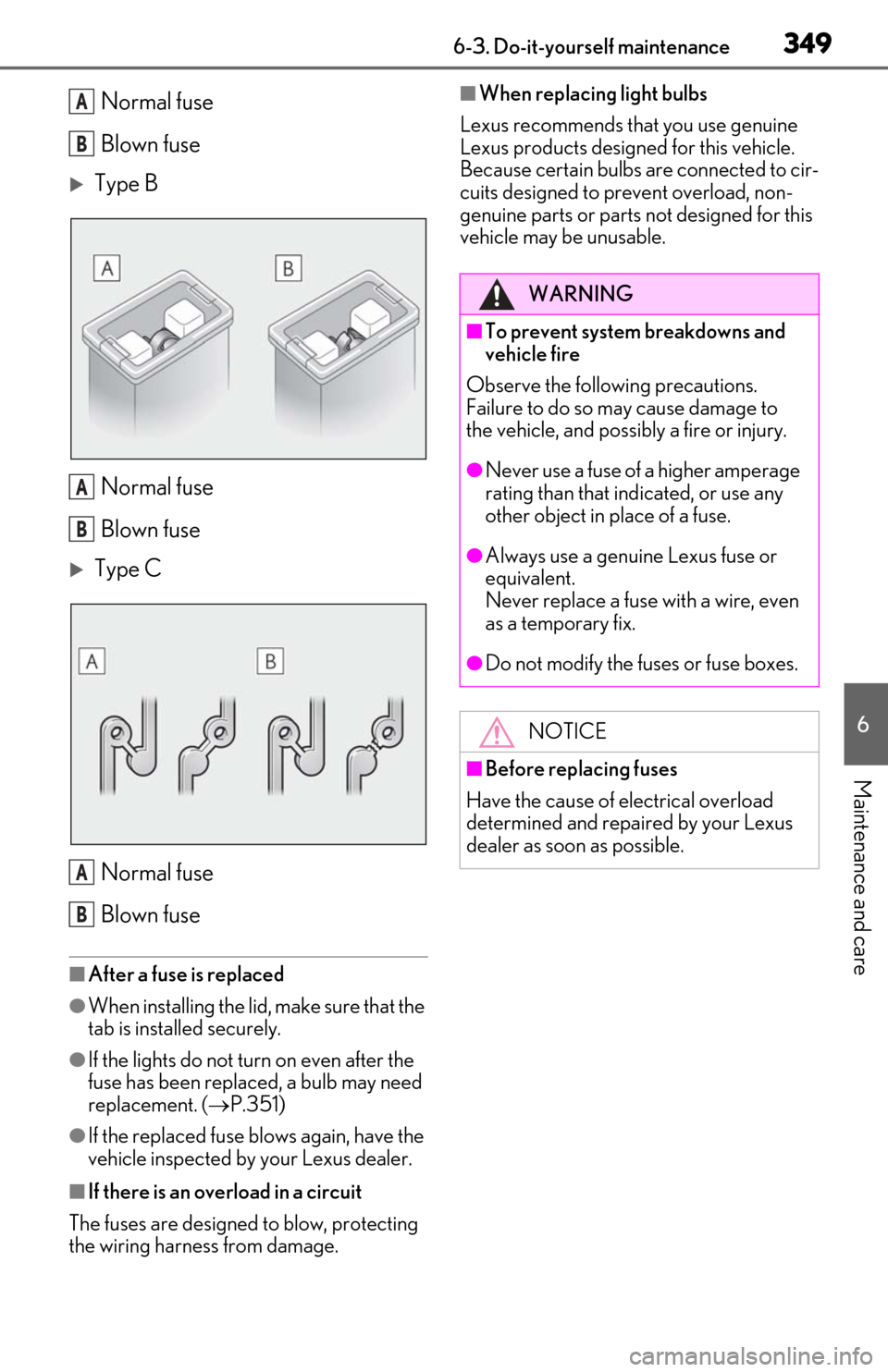 Lexus ES300h 2020 Owners Manual (OM06196U) 3496-3. Do-it-yourself maintenance
6
Maintenance and care
Normal fuse
Blown fuse
Type BNormal fuse
Blown fuse
Type CNormal fuse
Blown fuse
■After a fuse is replaced
●When installing the lid, Lexus ES300h 2020 Owners Manual (OM06196U) 3496-3. Do-it-yourself maintenance
6
Maintenance and care
Normal fuse
Blown fuse
Type BNormal fuse
Blown fuse
Type CNormal fuse
Blown fuse
■After a fuse is replaced
●When installing the lid,