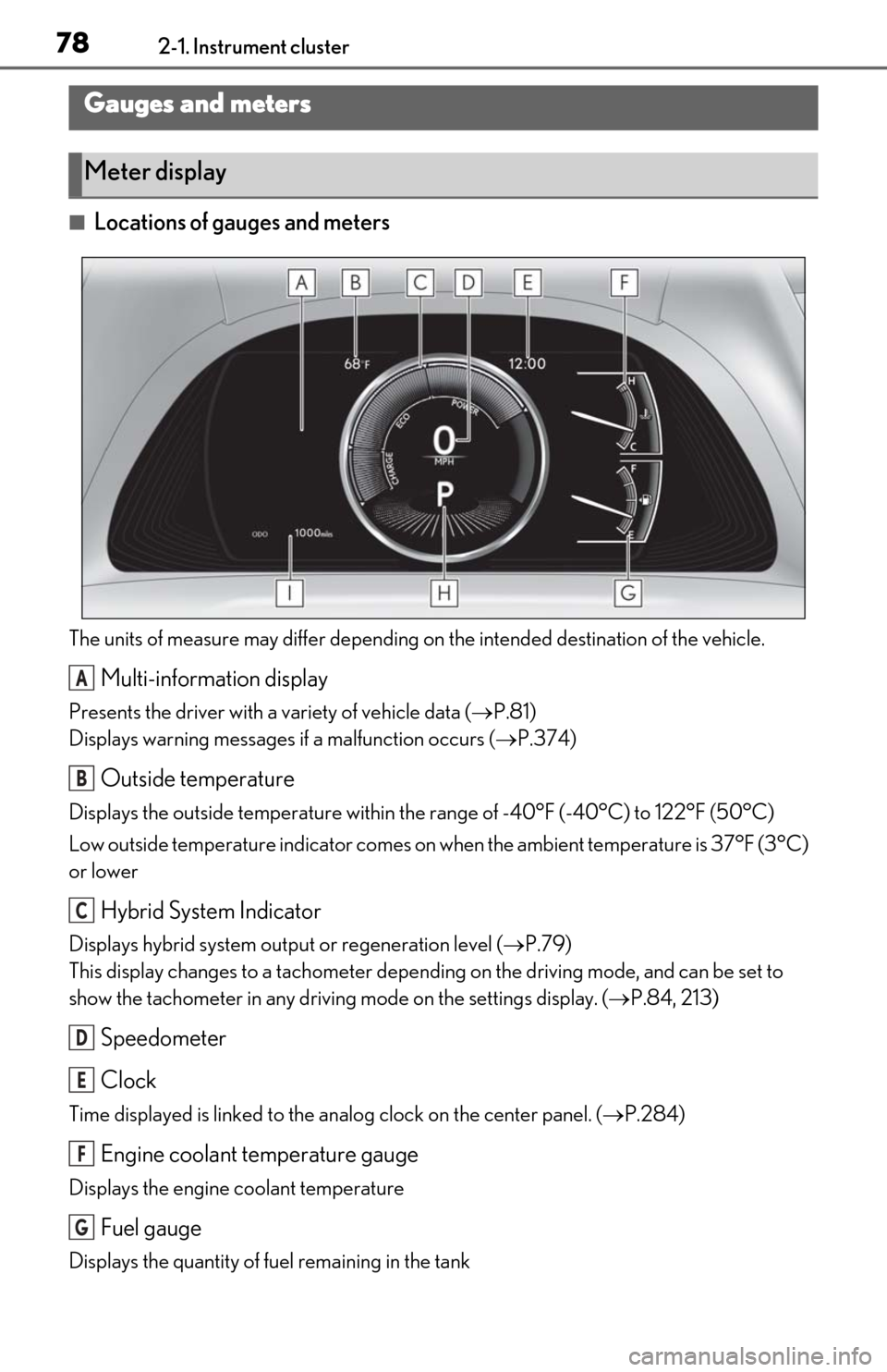 Lexus ES300h 2020 Owners Manual (OM06196U) 782-1. Instrument cluster
■Locations of gauges and meters
The units of measure may differ depending on the intended destination of the vehicle.
Multi-information display
Presents the driver with a v Lexus ES300h 2020 Owners Manual (OM06196U) 782-1. Instrument cluster
■Locations of gauges and meters
The units of measure may differ depending on the intended destination of the vehicle.
Multi-information display
Presents the driver with a v