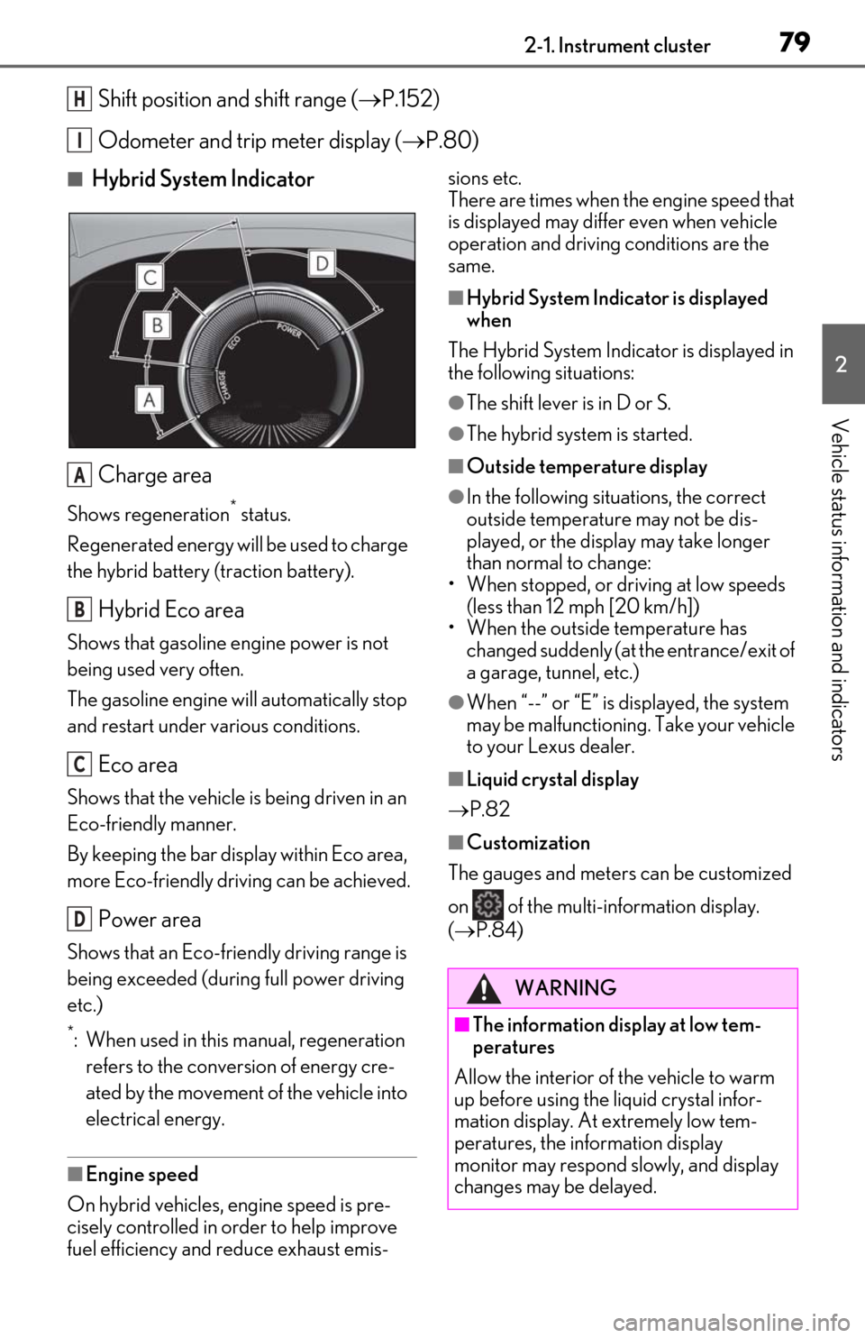 Lexus ES300h 2020 (OM06196U) User Guide 792-1. Instrument cluster
2
Vehicle status information and indicators
Shift position and shift range (P.152)
Odometer and trip meter display ( P.80)
■Hybrid System Indicator
Charge area
Shows Lexus ES300h 2020 (OM06196U) User Guide 792-1. Instrument cluster
2
Vehicle status information and indicators
Shift position and shift range (P.152)
Odometer and trip meter display ( P.80)
■Hybrid System Indicator
Charge area
Shows