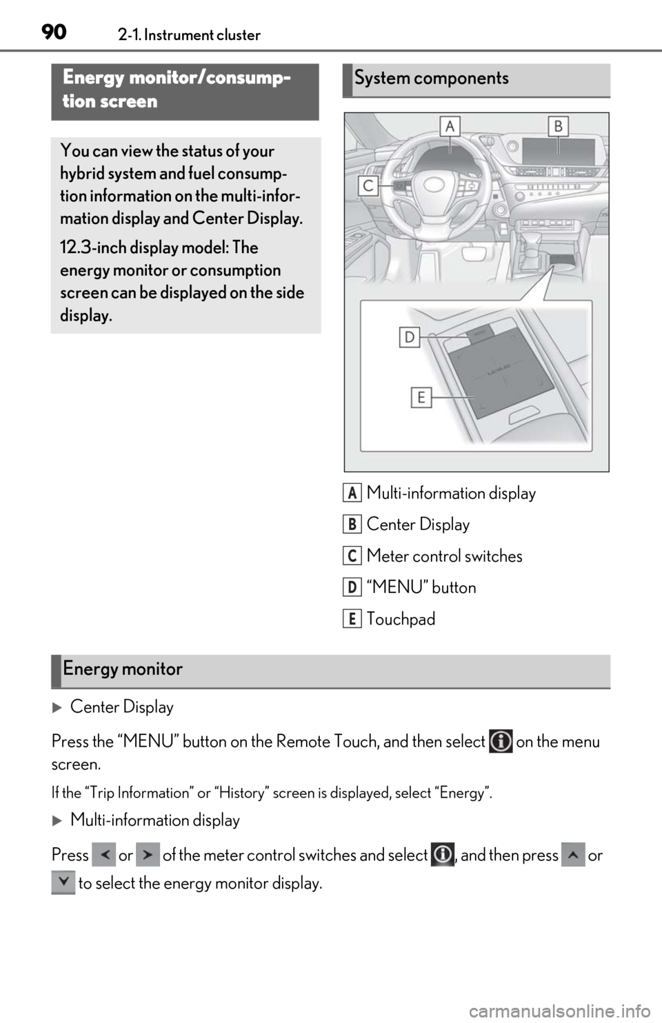 Lexus ES300h 2020 (OM06196U) Manual Online 902-1. Instrument cluster
Multi-information display
Center Display
Meter control switches
“MENU” button
Touchpad
Center Display
Press the “MENU” button on the Remote Touch, and then select Lexus ES300h 2020 (OM06196U) Manual Online 902-1. Instrument cluster
Multi-information display
Center Display
Meter control switches
“MENU” button
Touchpad
Center Display
Press the “MENU” button on the Remote Touch, and then select