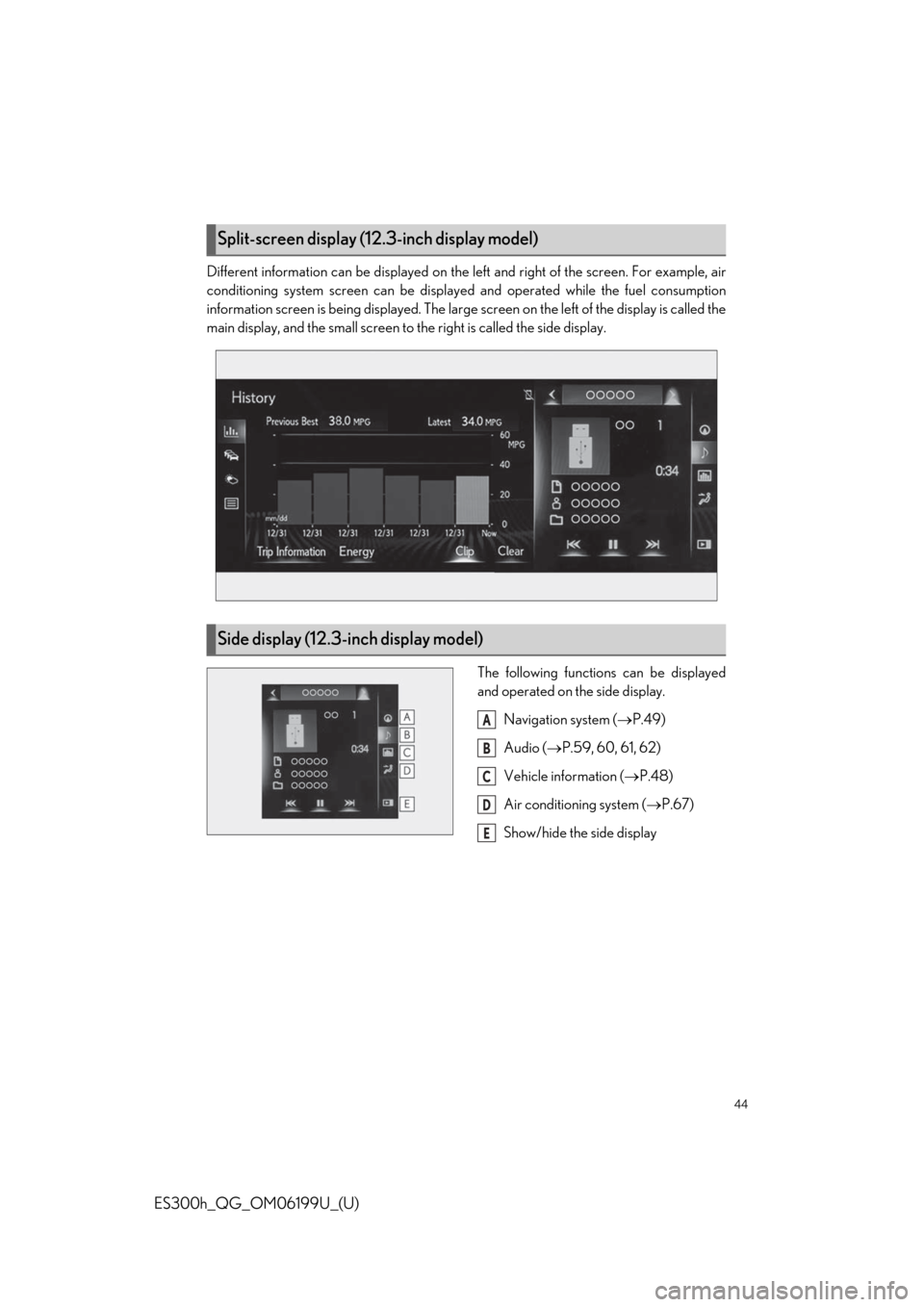 Lexus ES300h 2020 Owners Manual Quick Guide (OM06199U) 44
ES300h_QG_OM06199U_(U)
Different information can be displayed on the left and right of the screen. For example, air
conditioning system screen can be displayed and operated while the fuel consumpti Lexus ES300h 2020 Owners Manual Quick Guide (OM06199U) 44
ES300h_QG_OM06199U_(U)
Different information can be displayed on the left and right of the screen. For example, air
conditioning system screen can be displayed and operated while the fuel consumpti