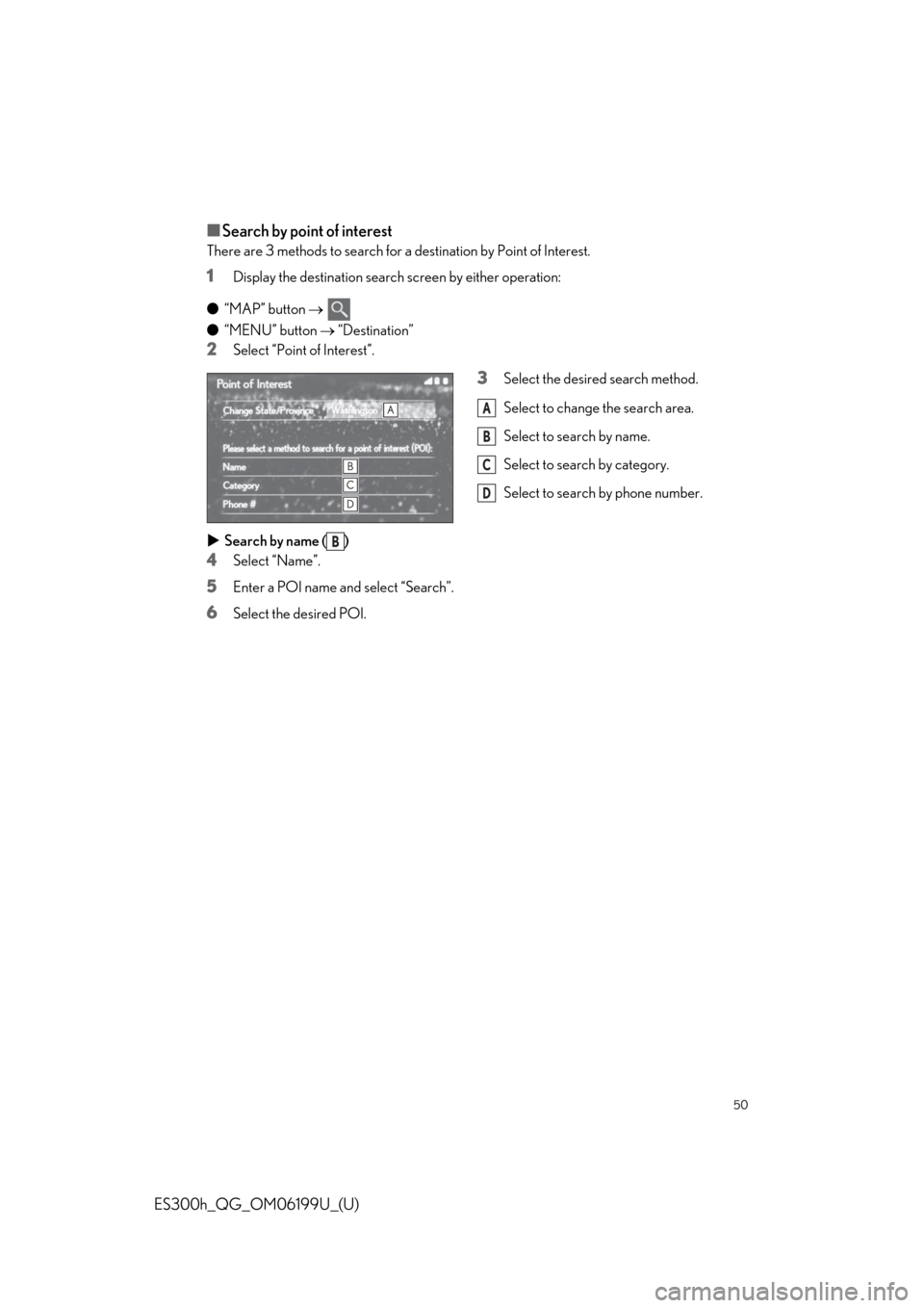 Lexus ES300h 2020   Quick Guide (OM06199U) Service Manual 50
ES300h_QG_OM06199U_(U)
■Search by point of interest
There are 3 methods to search for a destination by Point of Interest.
1Display the destination search screen by either operation:
● “MAP”