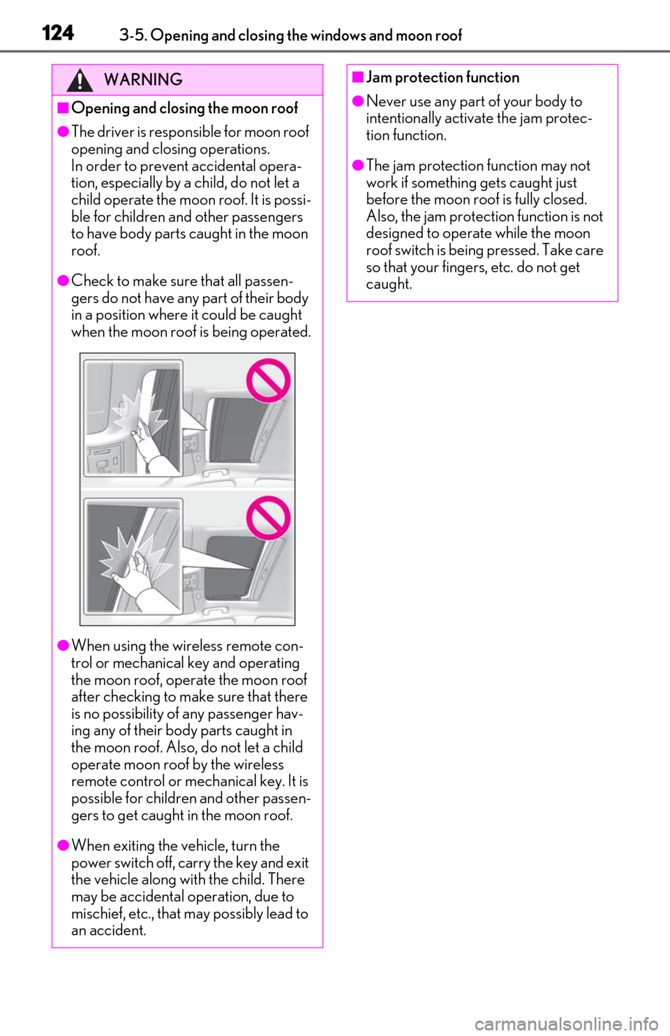 Lexus ES300h 2019   (OM06178U) User Guide 1243-5. Opening and closing the windows and moon roof
WARNING
■Opening and closing the moon roof
●The driver is responsible for moon roof 
opening and closing operations.
In order to prevent accid