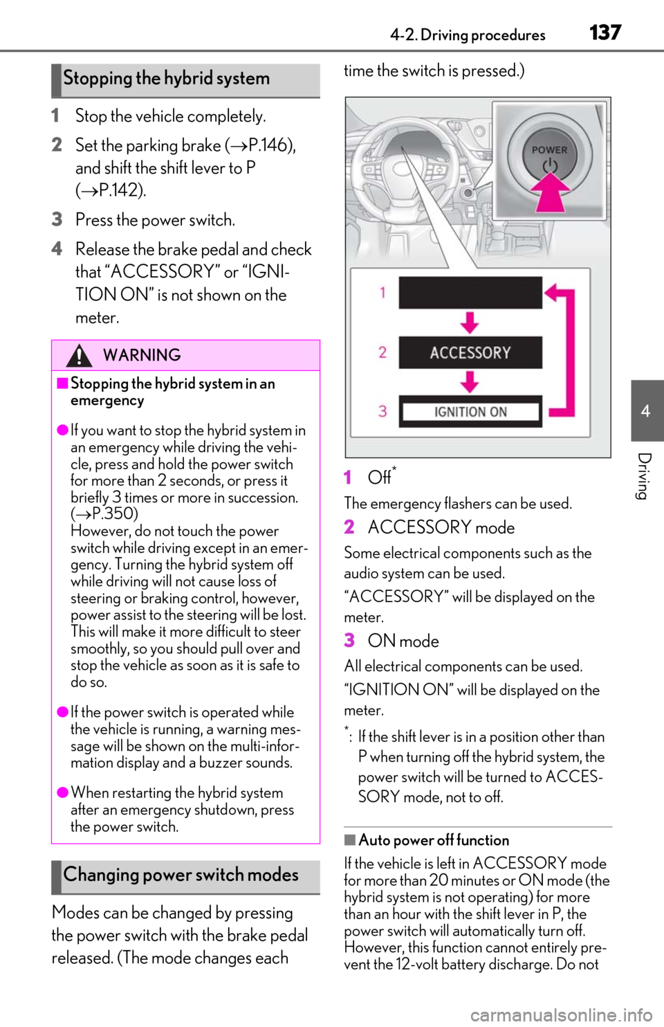 Lexus ES300h 2019 Owners Manual (OM06178U) 1374-2. Driving procedures
4
Driving
1Stop the vehicle completely.
2
Set the parking brake ( P.146),
and shift the shift lever to P
( P.142).
3
Press the power switch.
4
Release the brake peda Lexus ES300h 2019 Owners Manual (OM06178U) 1374-2. Driving procedures
4
Driving
1Stop the vehicle completely.
2
Set the parking brake ( P.146),
and shift the shift lever to P
( P.142).
3
Press the power switch.
4
Release the brake peda