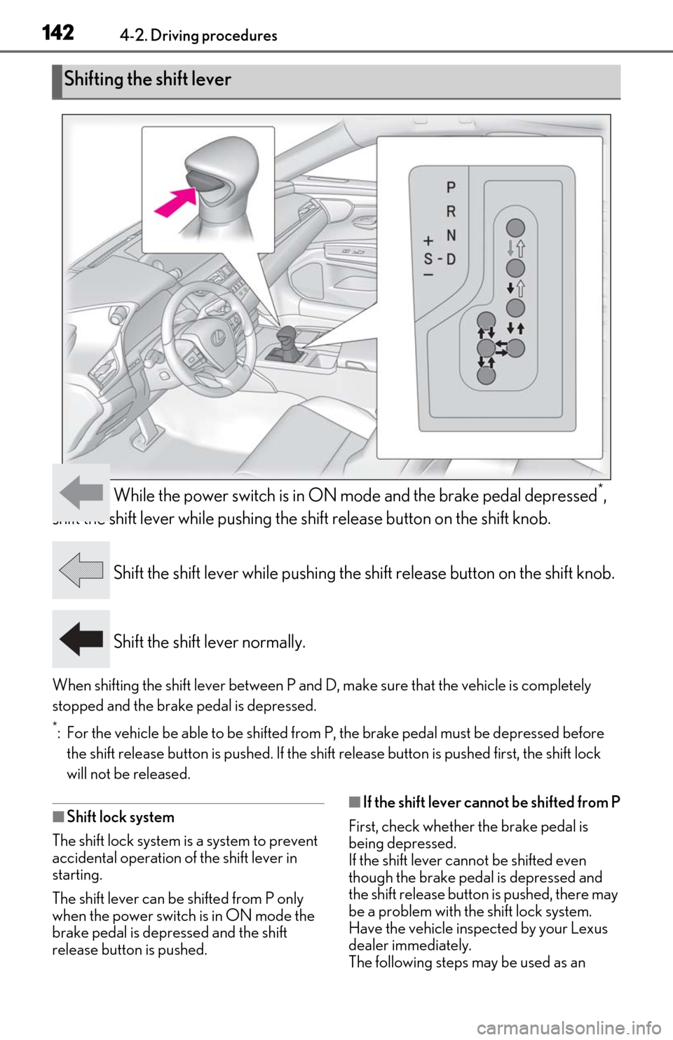 Lexus ES300h 2019   (OM06178U) Owners Guide 1424-2. Driving procedures
 While the power switch is in ON mode and the brake pedal depressed*, 
shift the shift lever while pushing the shift release button on the shift knob.
 Shift the shift lever