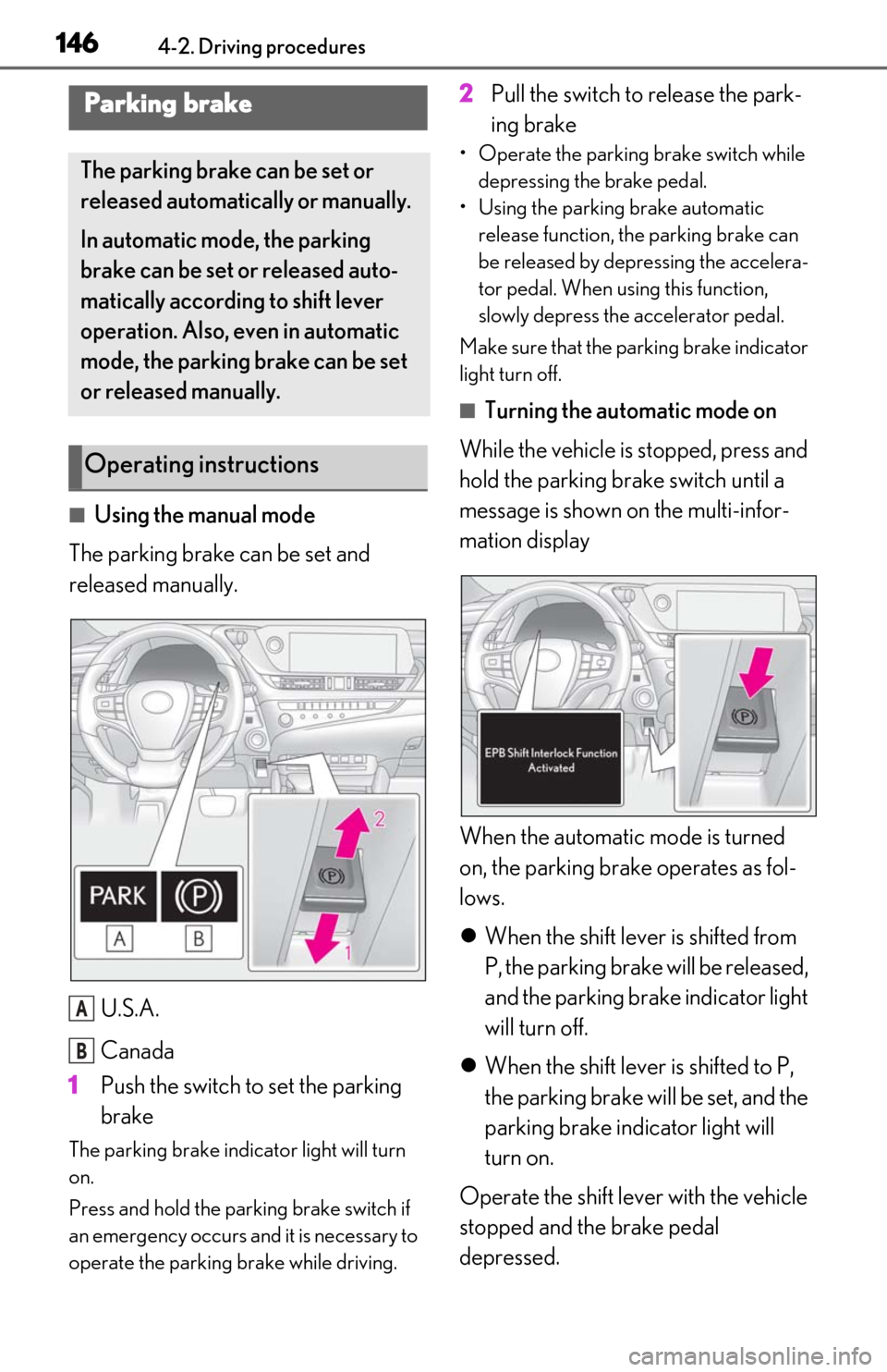 Lexus ES300h 2019 Owners Manual (OM06178U) 1464-2. Driving procedures
■Using the manual mode
The parking brake can be set and
released manually.
U.S.A.
Canada
1 Push the switch to set the parking
brake
The parking brake indicator light wil Lexus ES300h 2019 Owners Manual (OM06178U) 1464-2. Driving procedures
■Using the manual mode
The parking brake can be set and
released manually.
U.S.A.
Canada
1 Push the switch to set the parking
brake
The parking brake indicator light wil