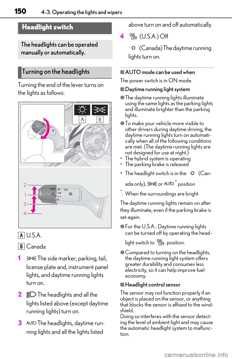 Lexus ES300h 2019 Owners Manual (OM06178U) 1504-3. Operating the lights and wipers
4-3.Operating the lights and wipers
Turning the end of the lever turns on
the lights as follows:U.S.A.
Canada
1 The side marker, parking, tail,
license plate Lexus ES300h 2019 Owners Manual (OM06178U) 1504-3. Operating the lights and wipers
4-3.Operating the lights and wipers
Turning the end of the lever turns on
the lights as follows:U.S.A.
Canada
1 The side marker, parking, tail,
license plate