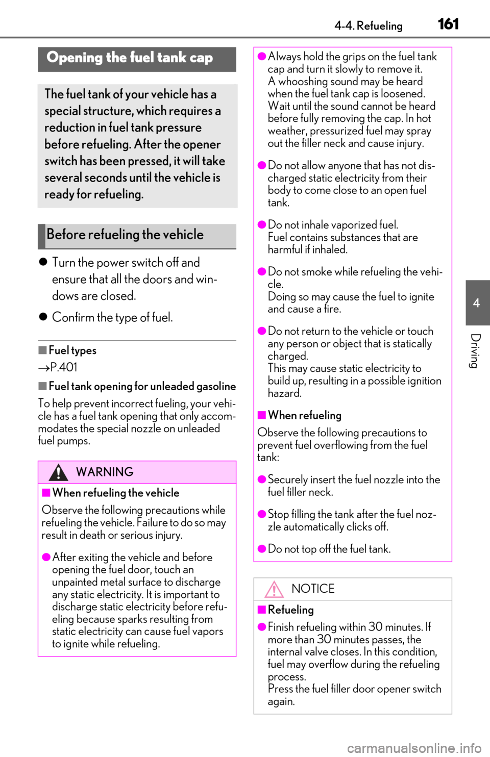 Lexus ES300h 2019  Owners Manual (OM06178U) 1614-4. Refueling
4
Driving
4-4.Refueling
Turn the power switch off and 
ensure that all the doors and win-
dows are closed.
 Confirm the type of fuel.
■Fuel types
 P.401
■Fuel tank openi