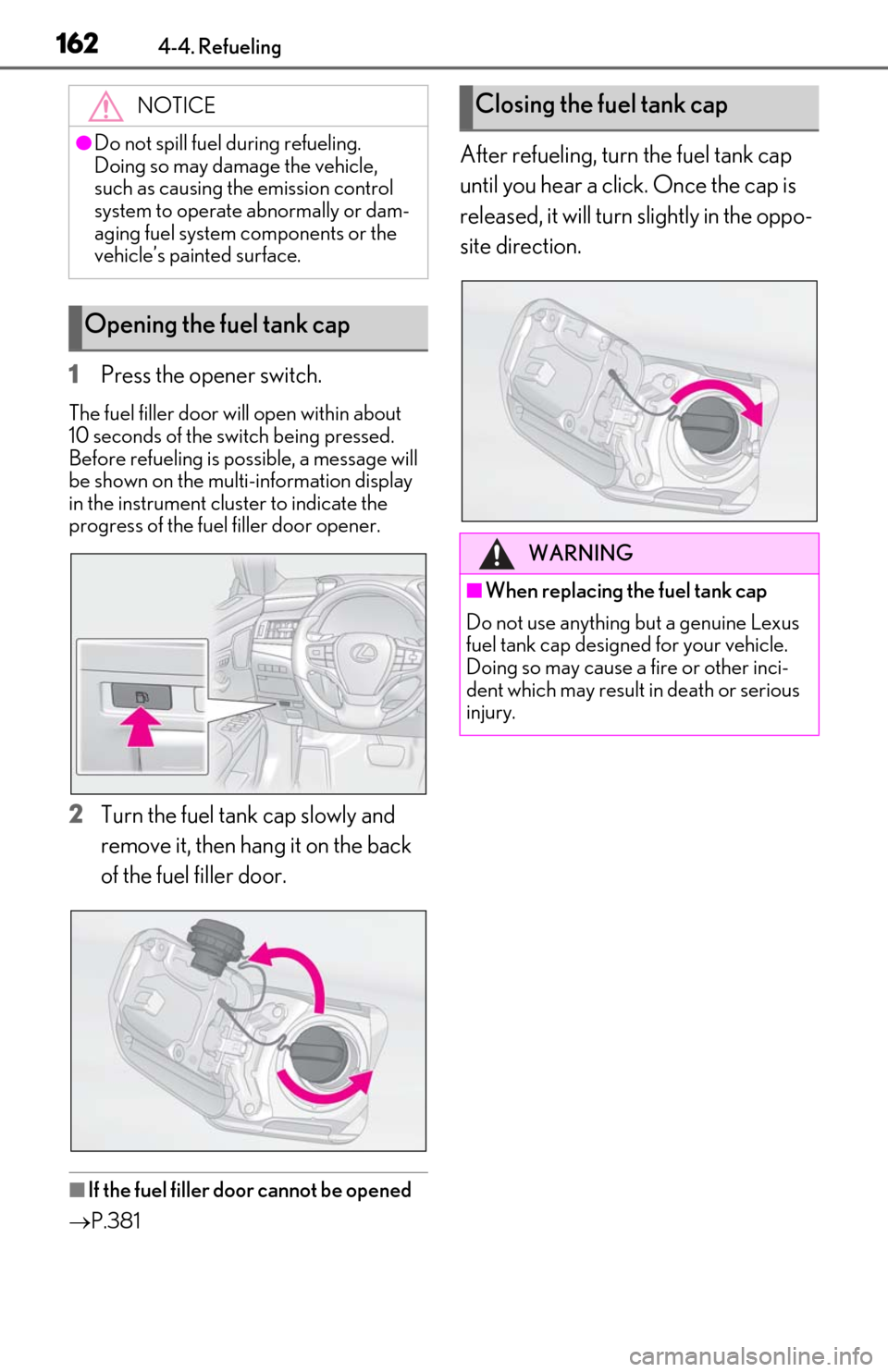 Lexus ES300h 2019  Owners Manual (OM06178U) 1624-4. Refueling
1Press the opener switch.
The fuel filler door will open within about 
10 seconds of the switch being pressed. 
Before refueling is possible, a message will 
be shown on the multi-in