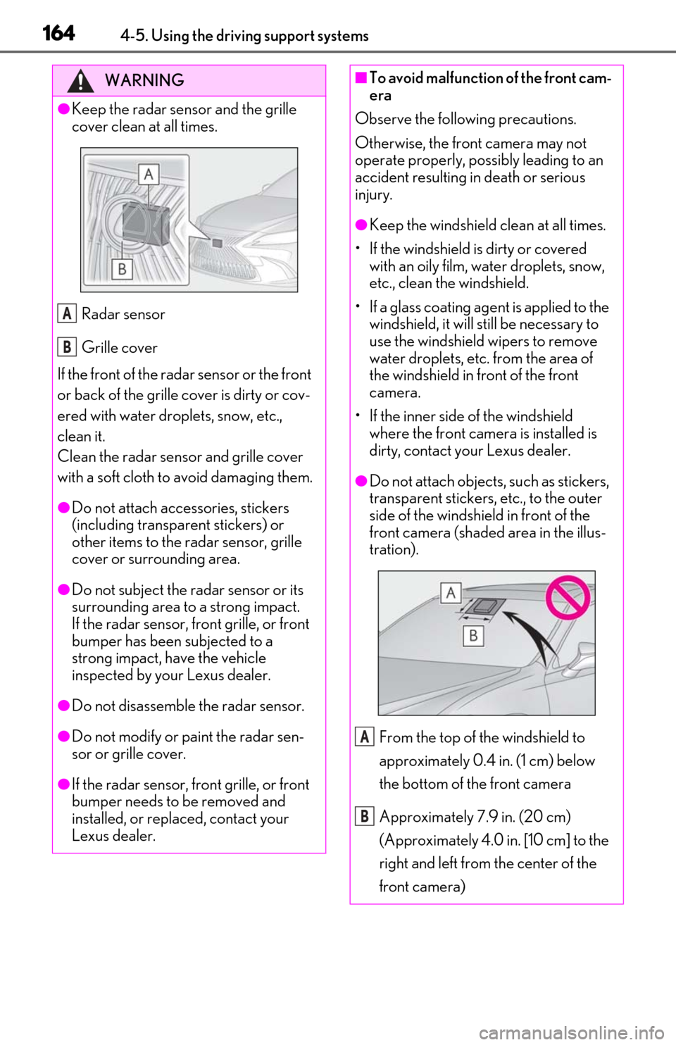 Lexus ES300h 2019  Owners Manual (OM06178U) 1644-5. Using the driving support systems
WARNING
●Keep the radar sensor and the grille 
cover clean at all times.Radar sensor
Grille cover
If the front of the rada r sensor or the front 
or back of