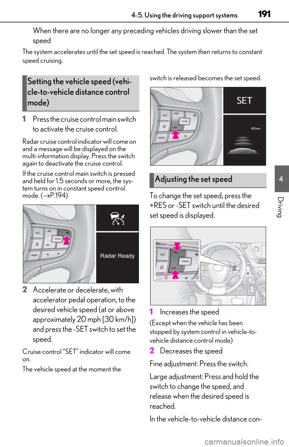 Lexus ES300h 2019 Owners Manual (OM06178U) 1914-5. Using the driving support systems
4
Driving
When there are no longer any preceding vehicles driving slower than the set
speed
The system accelera tes until the set speed is reached. The syst Lexus ES300h 2019 Owners Manual (OM06178U) 1914-5. Using the driving support systems
4
Driving
When there are no longer any preceding vehicles driving slower than the set
speed
The system accelera tes until the set speed is reached. The syst