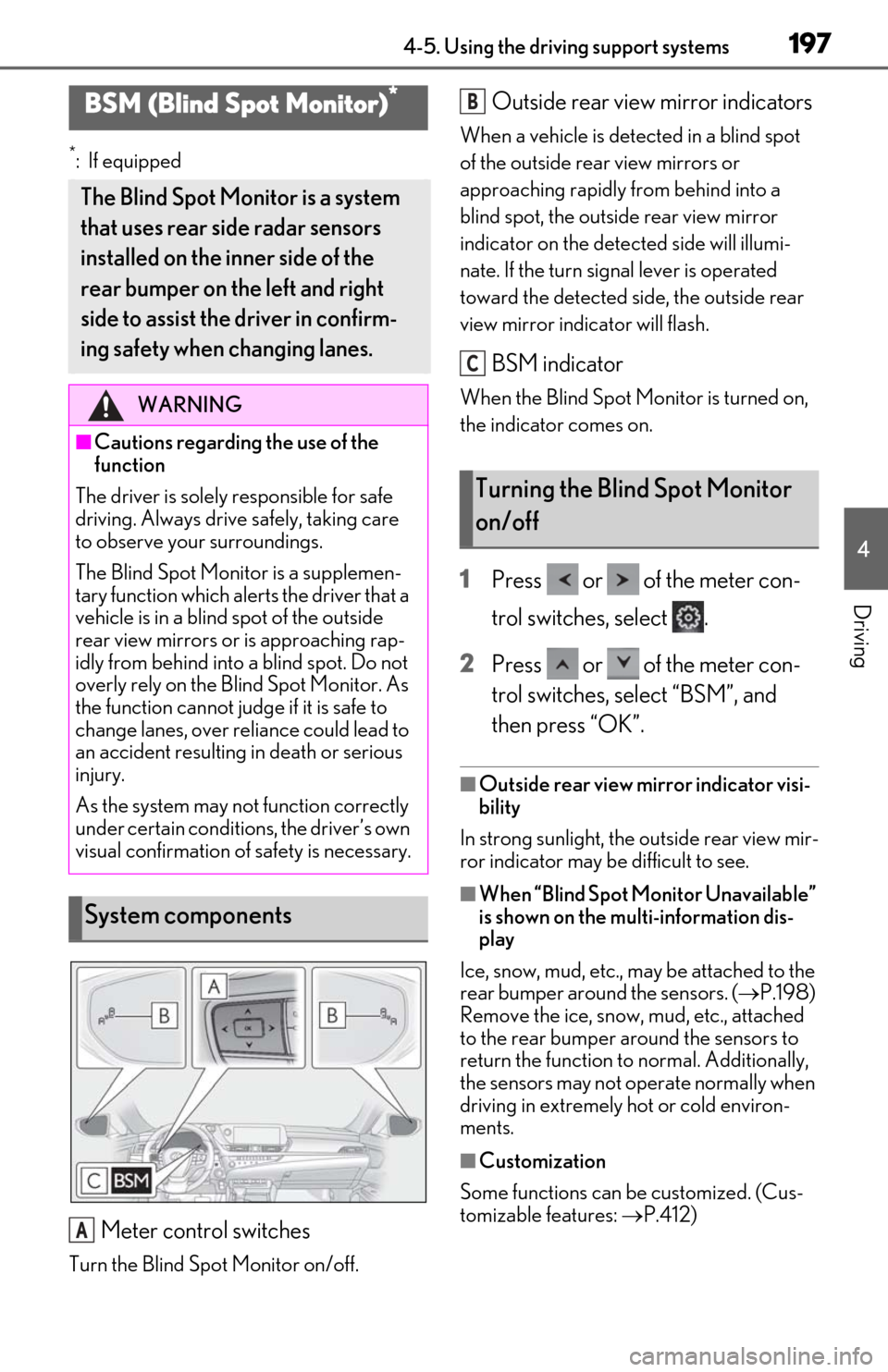 Lexus ES300h 2019 Owners Manual (OM06178U) 1974-5. Using the driving support systems
4
Driving
*: If equipped
Meter control switches
Turn the Blind Spot Monitor on/off.
Outside rear view mirror indicators
When a vehicle is detected in a blind Lexus ES300h 2019 Owners Manual (OM06178U) 1974-5. Using the driving support systems
4
Driving
*: If equipped
Meter control switches
Turn the Blind Spot Monitor on/off.
Outside rear view mirror indicators
When a vehicle is detected in a blind