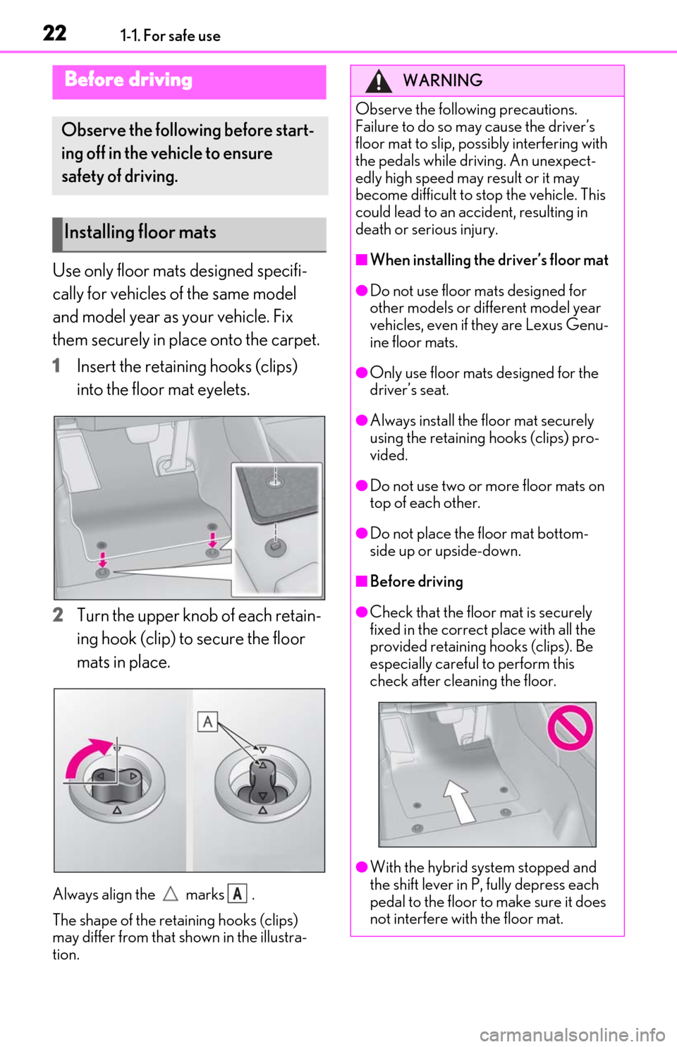 Lexus ES300h 2019  Owners Manual (OM06178U) 221-1. For safe use
1-1.For safe use
Use only floor mats designed specifi-
cally for vehicles of the same model 
and model year as your vehicle. Fix 
them securely in place onto the carpet.
1
Insert t