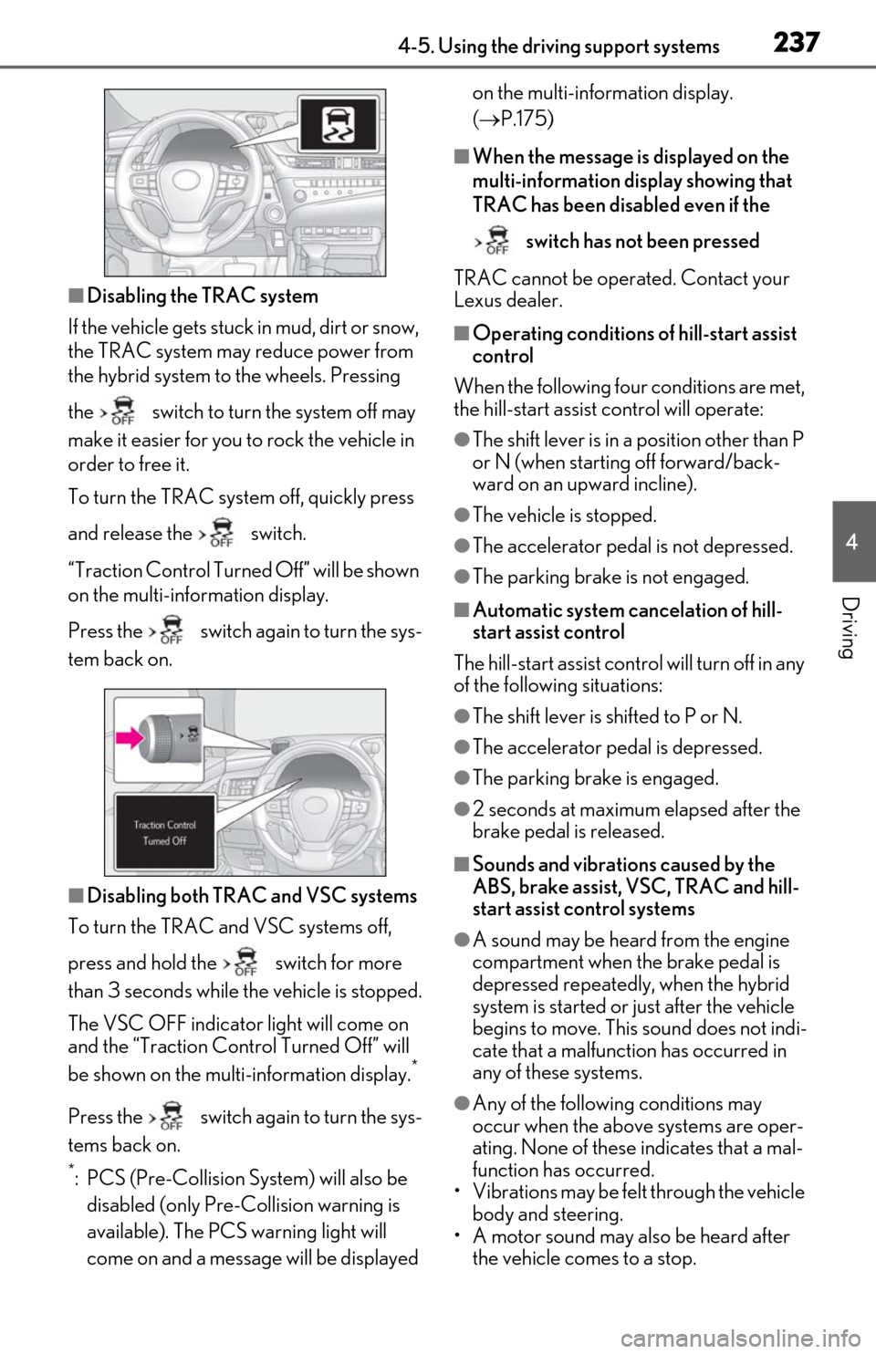 Lexus ES300h 2019  Owners Manual (OM06178U) 2374-5. Using the driving support systems
4
Driving
■Disabling the TRAC system
If the vehicle gets stuck in mud, dirt or snow, 
the TRAC system may reduce power from 
the hybrid system to the wheels