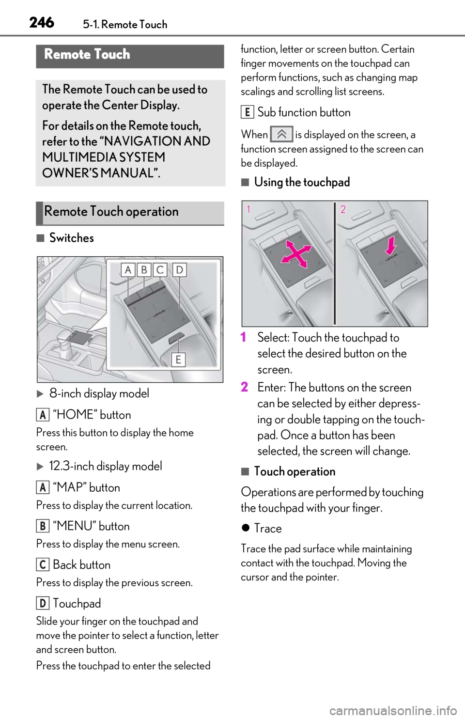 Lexus ES300h 2019  Owners Manual (OM06178U) 2465-1. Remote Touch
5-1.Remote Touch
■Switches
8-inch display model“HOME” button
Press this button to display the home 
screen.
12.3-inch display model“MAP” button
Press to display th