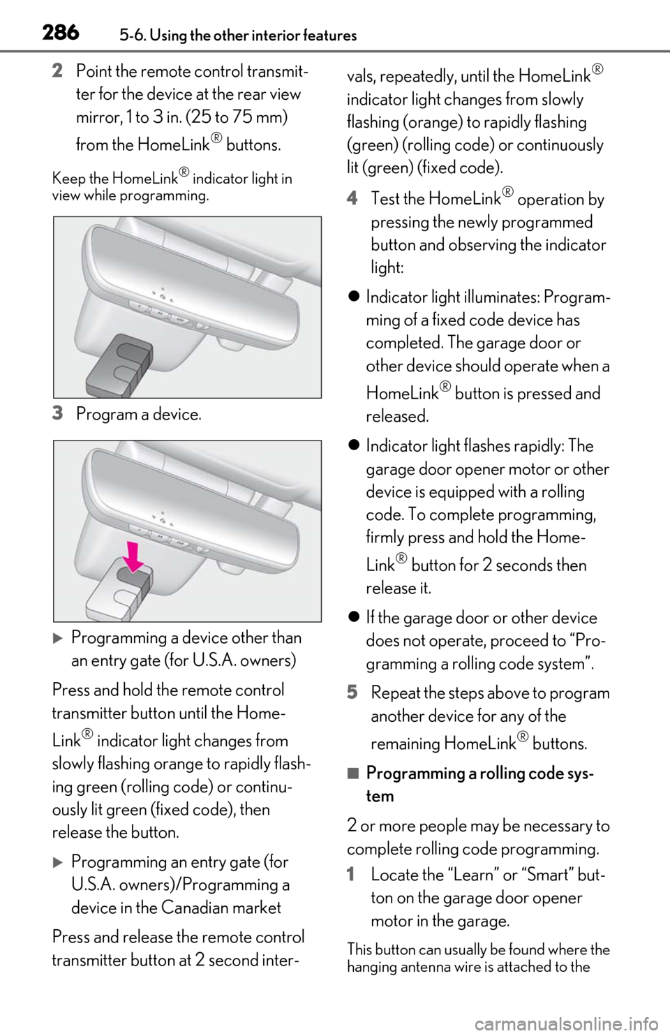 Lexus ES300h 2019  Owners Manual (OM06178U) 2865-6. Using the other interior features
2Point the remote  control transmit-
ter for the device at the rear view 
mirror, 1 to 3 in. (25 to 75 mm) 
from the HomeLink
® buttons.
Keep the HomeLink® 