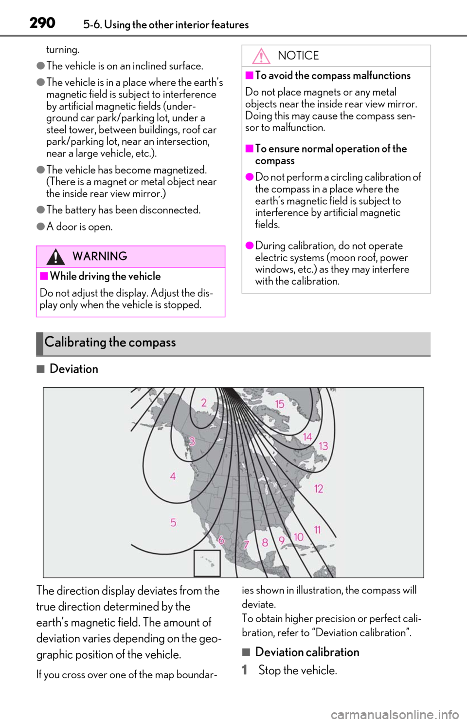 Lexus ES300h 2019  Owners Manual (OM06178U) 2905-6. Using the other interior features
turning.
●The vehicle is on an inclined surface.
●The vehicle is in a place where the earth’s 
magnetic field is subject to interference 
by artificial 
