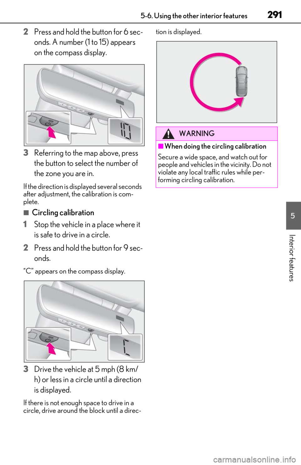 Lexus ES300h 2019  Owners Manual (OM06178U) 2915-6. Using the other interior features
5
Interior features
2Press and hold the button for 6 sec-
onds. A number (1 to 15) appears 
on the compass display.
3
Referring to the map above, press 
the b