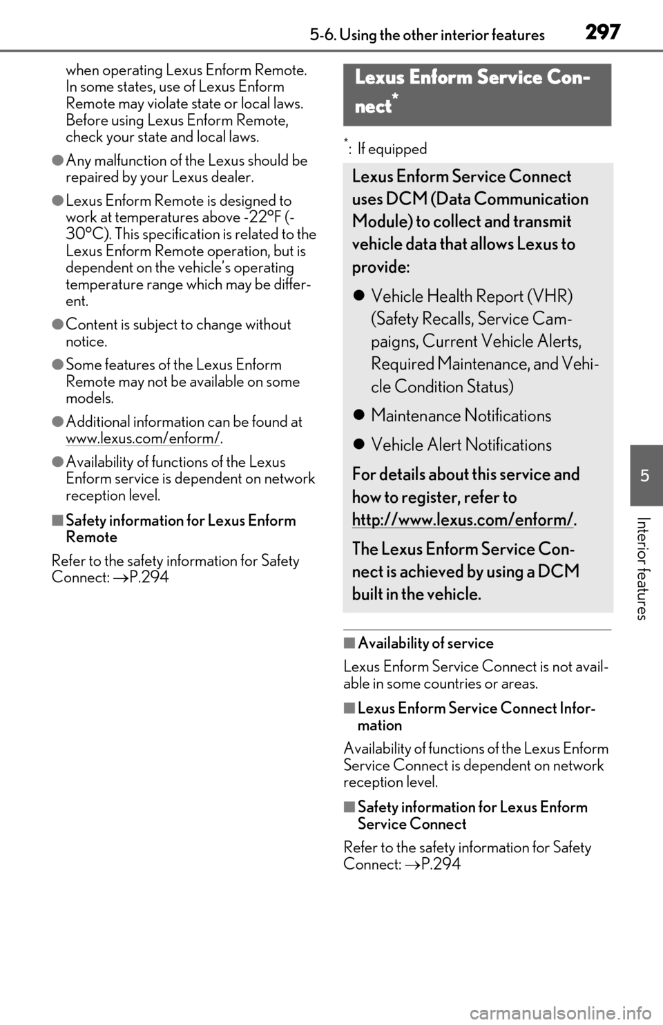 Lexus ES300h 2019  Owners Manual (OM06178U) 2975-6. Using the other interior features
5
Interior features
when operating Lexus Enform Remote. 
In some states, use of Lexus Enform 
Remote may violate state or local laws. 
Before using Lexus Enfo